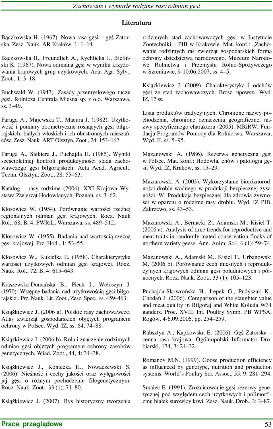 3 49. Faruga A., Majewska T., Macura J. (1982). UŜytkowość i pomiary zoometryczne rosnących gęsi biłgorajskich, białych włoskich i ich obustronnych mieszańców. Zesz. Nauk. ART Olsztyn, Zoot.