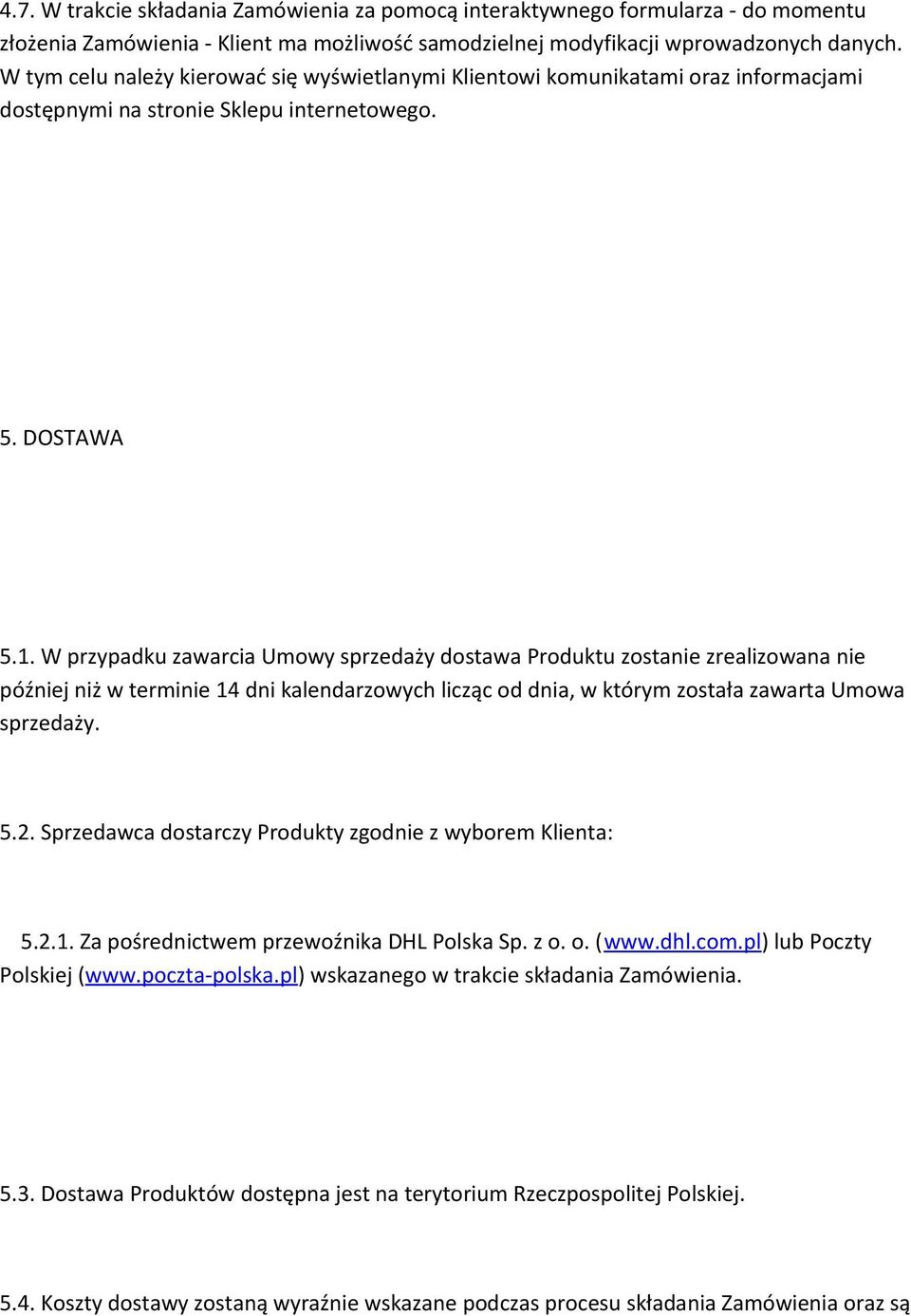 W przypadku zawarcia Umowy sprzedaży dostawa Produktu zostanie zrealizowana nie później niż w terminie 14 dni kalendarzowych licząc od dnia, w którym została zawarta Umowa sprzedaży. 5.2.