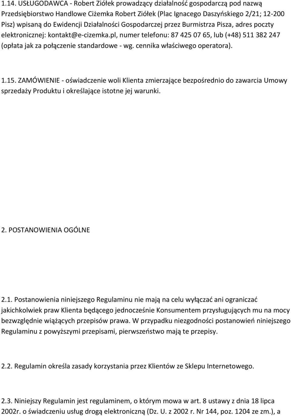 cennika właściwego operatora). 1.15. ZAMÓWIENIE - oświadczenie woli Klienta zmierzające bezpośrednio do zawarcia Umowy sprzedaży Produktu i określające istotne jej warunki. 2. POSTANOWIENIA OGÓLNE 2.