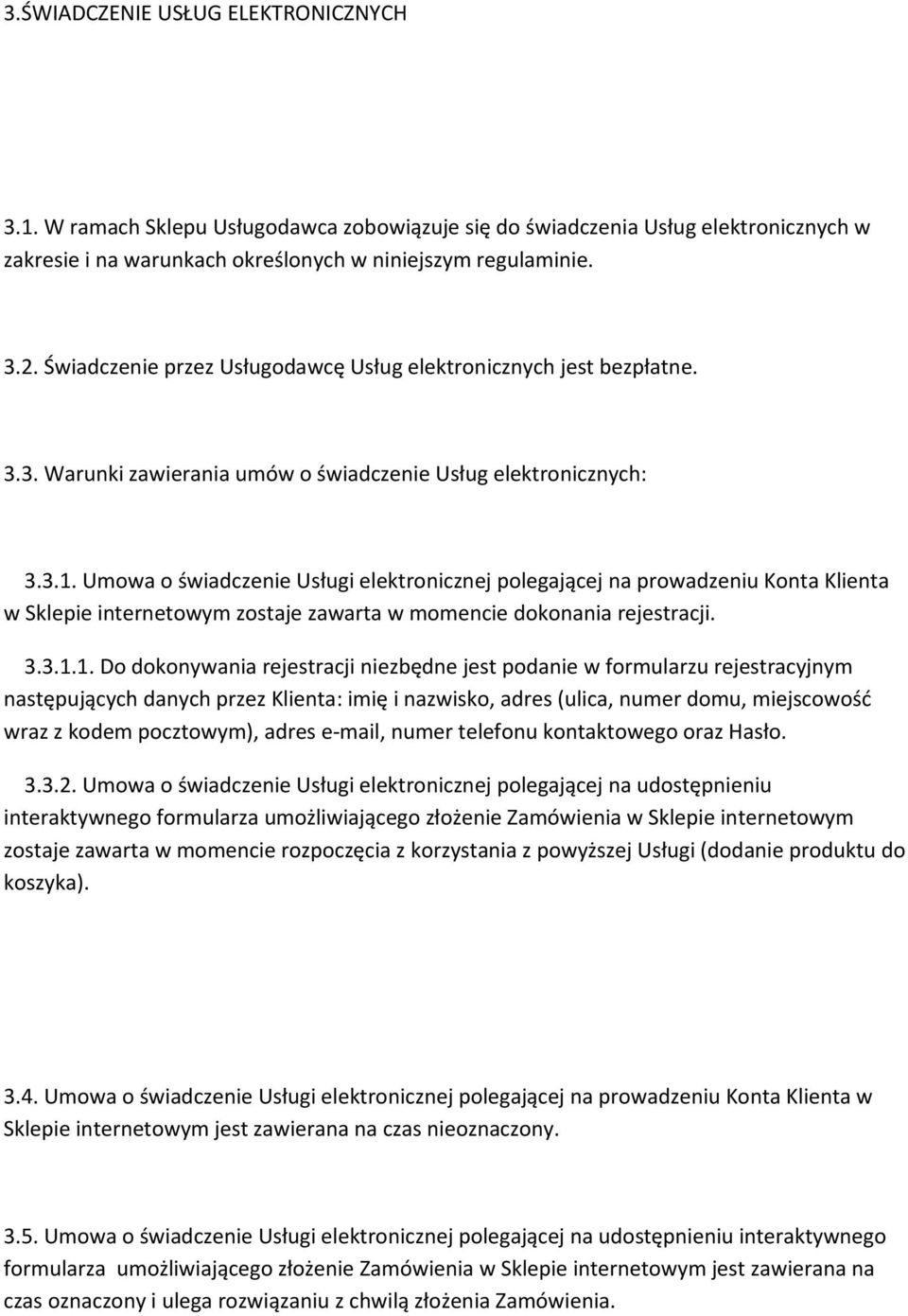 Umowa o świadczenie Usługi elektronicznej polegającej na prowadzeniu Konta Klienta w Sklepie internetowym zostaje zawarta w momencie dokonania rejestracji. 3.3.1.