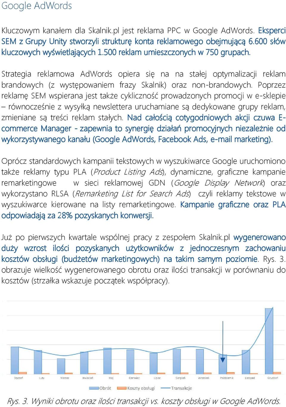 Poprzez reklamę SEM wspierana jest także cykliczność prowadzonych promocji w e-sklepie równocześnie z wysyłką newslettera uruchamiane są dedykowane grupy reklam, zmieniane są treści reklam stałych.