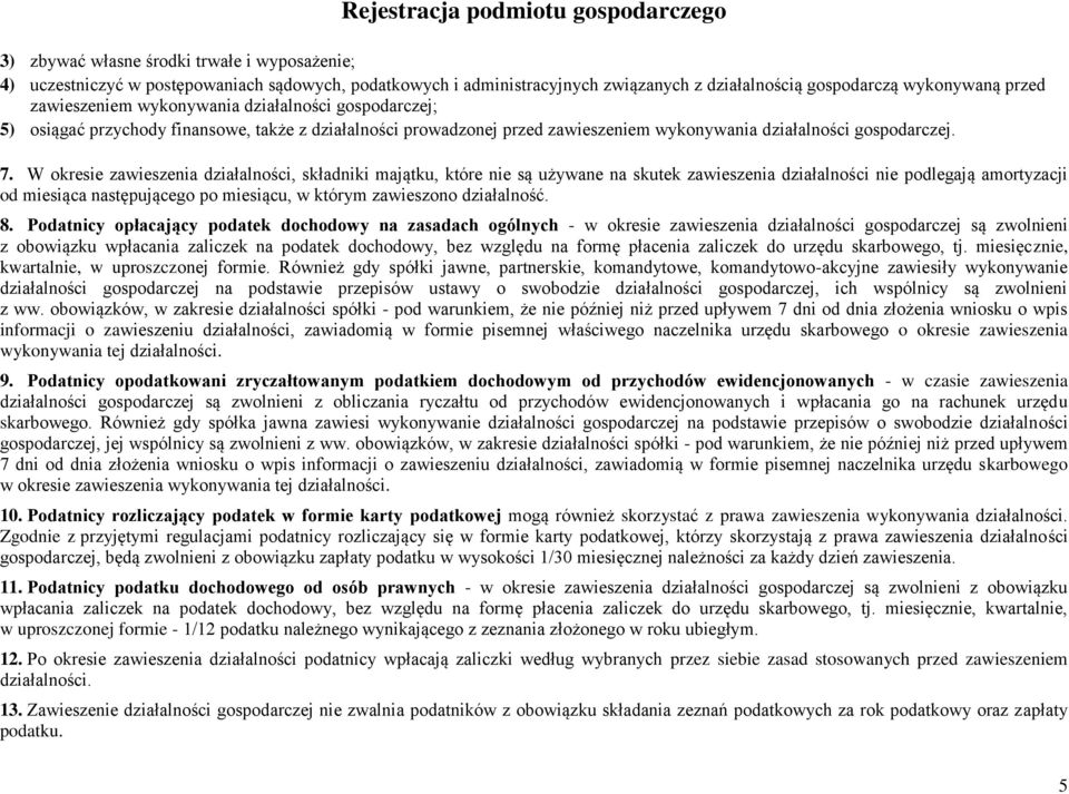 W okresie zawieszenia działalności, składniki majątku, które nie są używane na skutek zawieszenia działalności nie podlegają amortyzacji od miesiąca następującego po miesiącu, w którym zawieszono