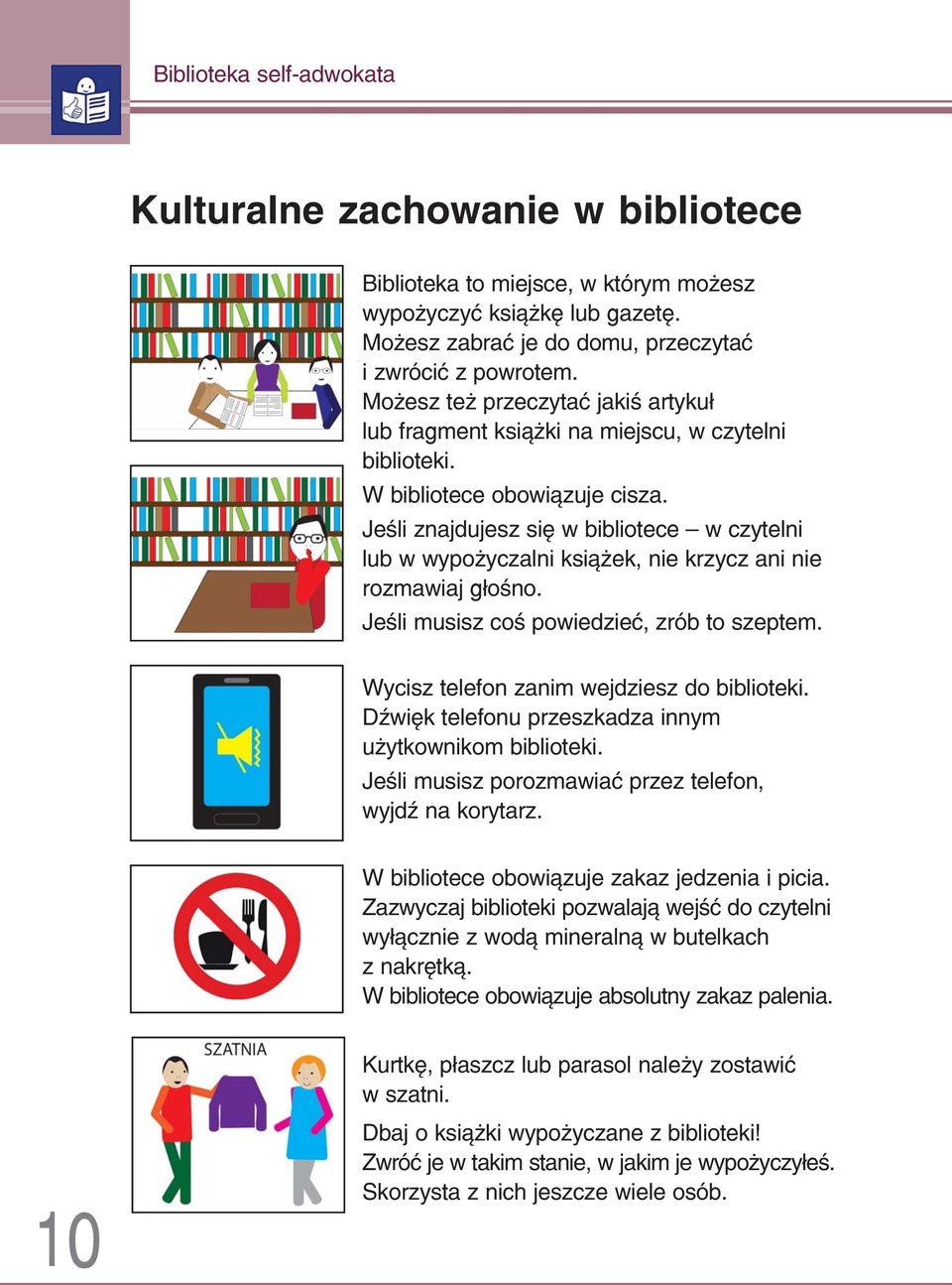 Jeśli znajdujesz się w bibliotece w czytelni lub w wypożyczalni książek, nie krzycz ani nie rozmawiaj głośno. Jeśli musisz coś powiedzieć, zrób to szeptem.
