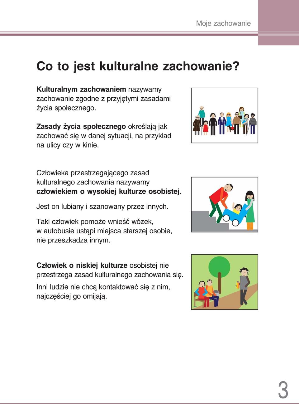 Człowieka przestrzegającego zasad kulturalnego zachowania nazywamy człowiekiem o wysokiej kulturze osobistej. Jest on lubiany i szanowany przez innych.