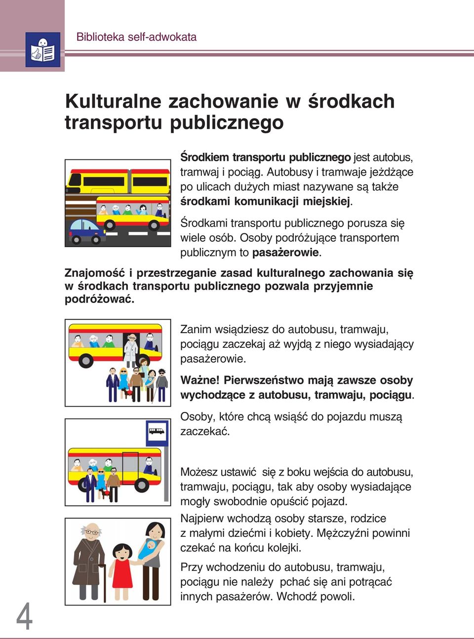 Osoby podróżujące transportem publicznym to pasażerowie. Znajomość i przestrzeganie zasad kulturalnego zachowania się w środkach transportu publicznego pozwala przyjemnie podróżować.