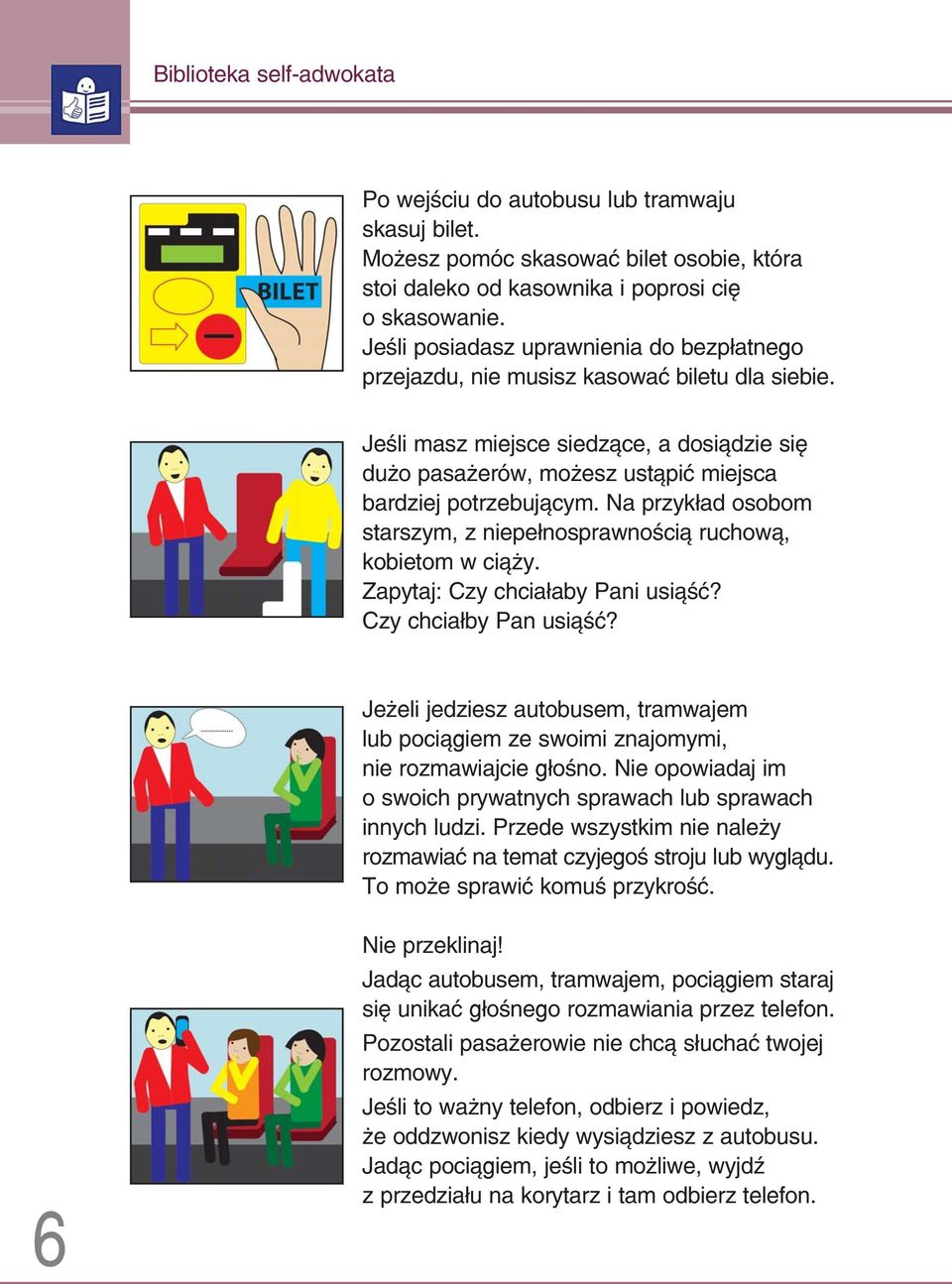 Na przykład osobom starszym, z niepełnosprawnością ruchową, kobietom w ciąży. Zapytaj: Czy chciałaby Pani usiąść? Czy chciałby Pan usiąść?