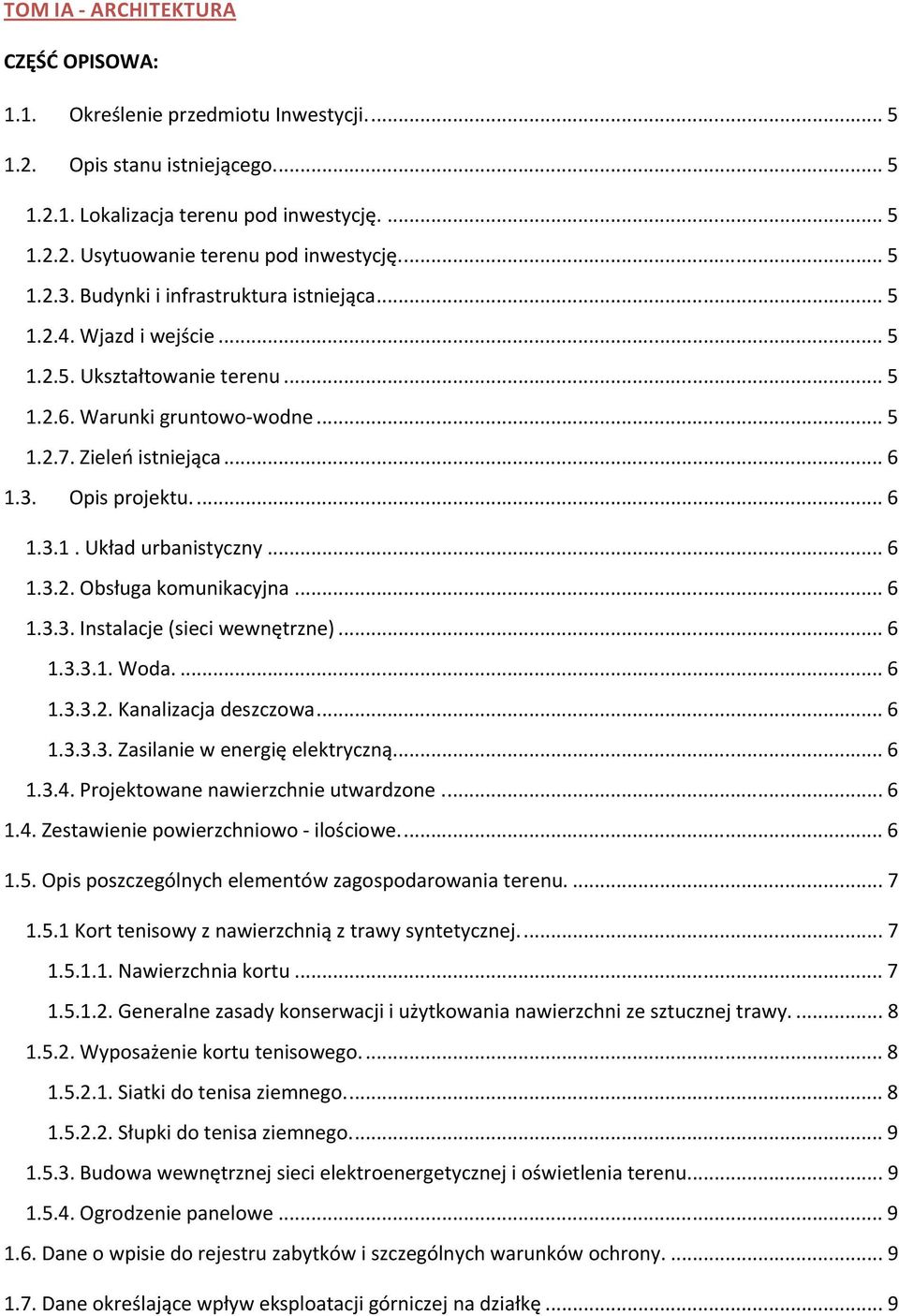 ..6 1.3.2. Obsługa komunikacyjna...6 1.3.3. Instalacje (sieci wewnętrzne)...6 1.3.3.1. Woda...6 1.3.3.2. Kanalizacja deszczowa...6 1.3.3.3. Zasilanie w energię elektryczną...6 1.3.4.