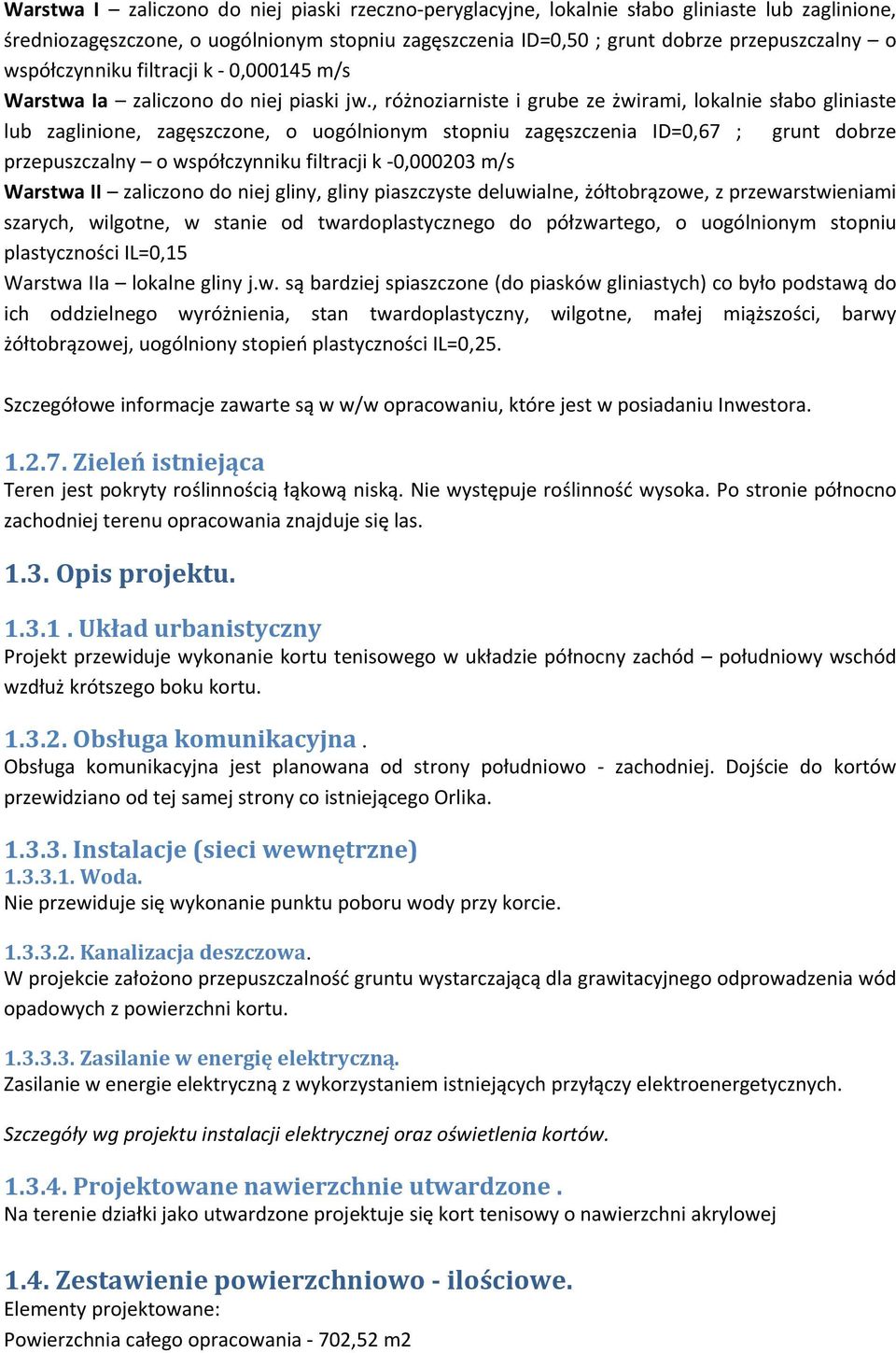 , różnoziarniste i grube ze żwirami, lokalnie słabo gliniaste lub zaglinione, zagęszczone, o uogólnionym stopniu zagęszczenia ID=0,67 ; grunt dobrze przepuszczalny o współczynniku filtracji k