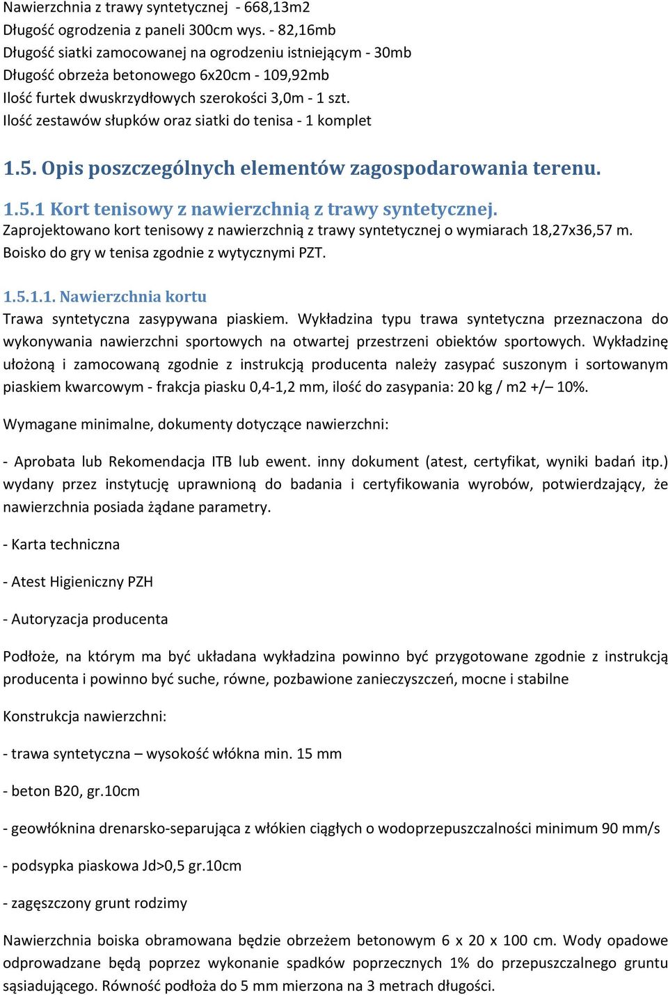 Ilość zestawów słupków oraz siatki do tenisa - 1 komplet 1.5. Opis poszczególnych elementów zagospodarowania terenu. 1.5.1 Kort tenisowy z nawierzchnią z trawy syntetycznej.