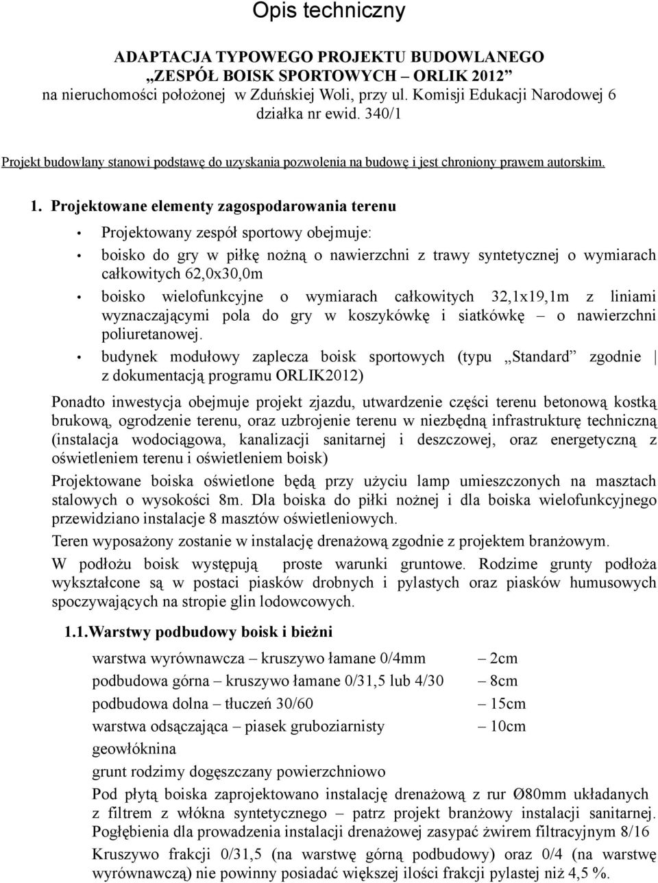 Projektowane elementy zagospodarowania terenu Projektowany zespół sportowy obejmuje: boisko do gry w piłkę nożną o nawierzchni z trawy syntetycznej o wymiarach całkowitych 62,0x30,0m boisko