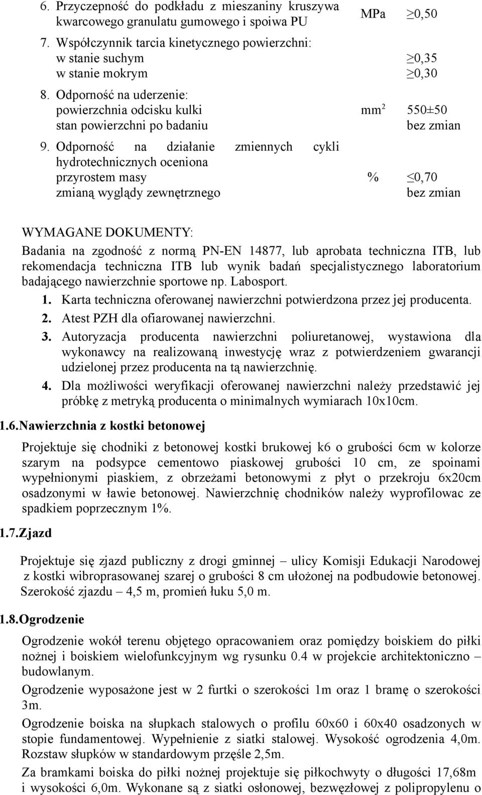 Odporność na działanie zmiennych cykli hydrotechnicznych oceniona przyrostem masy zmianą wyglądy zewnętrznego MPa 0,50 0,35 0,30 mm 2 550±50 bez zmian % 0,70 bez zmian WYMAGANE DOKUMENTY: Badania na