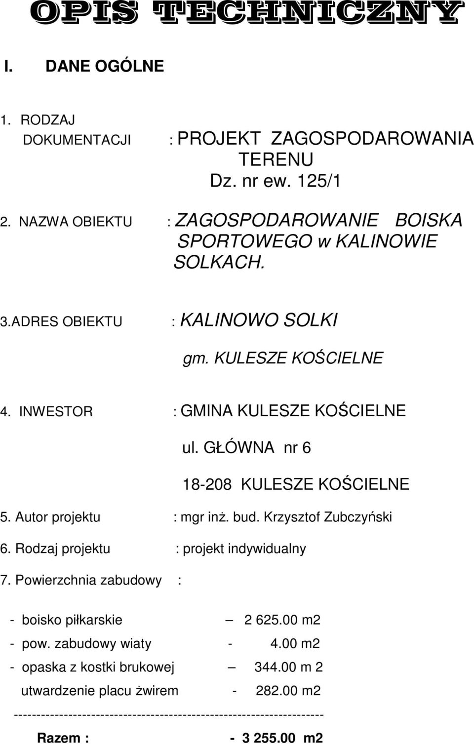 INWESTOR : GMINA KULESZE KOŚCIELNE ul. GŁÓWNA nr 6 18-208 KULESZE KOŚCIELNE 5. Autor projektu : mgr inŝ. bud. Krzysztof Zubczyński 6.