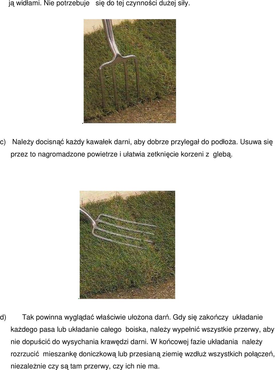 Gdy się zakończy układanie kaŝdego pasa lub układanie całego boiska, naleŝy wypełnić wszystkie przerwy, aby nie dopuścić do wysychania krawędzi