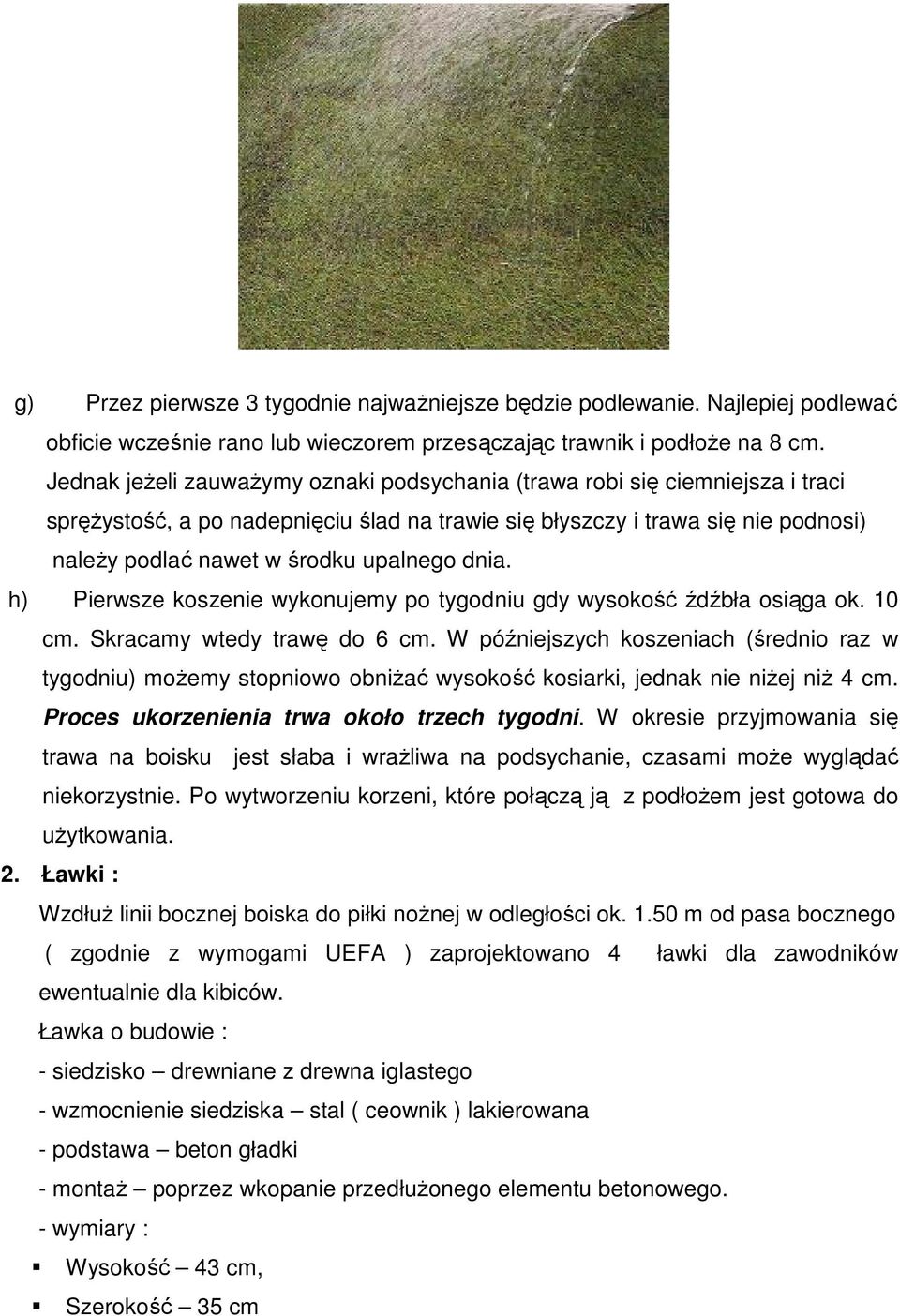 dnia. h) Pierwsze koszenie wykonujemy po tygodniu gdy wysokość źdźbła osiąga ok. 10 cm. Skracamy wtedy trawę do 6 cm.