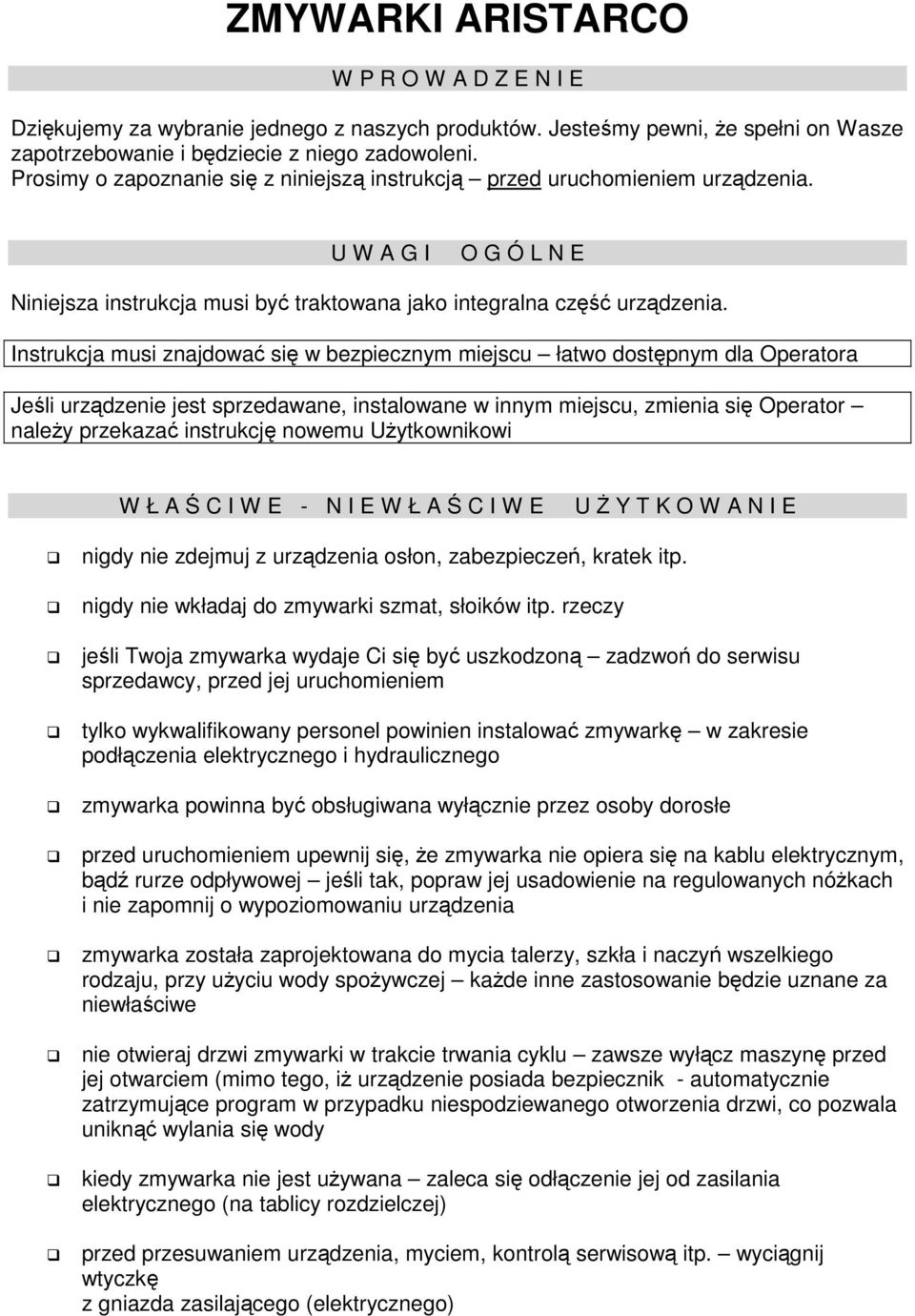 Instrukcja musi znajdowa si w bezpiecznym miejscu łatwo dostpnym dla Operatora Jeli urzdzenie jest sprzedawane, instalowane w innym miejscu, zmienia si Operator naley przekaza instrukcj nowemu