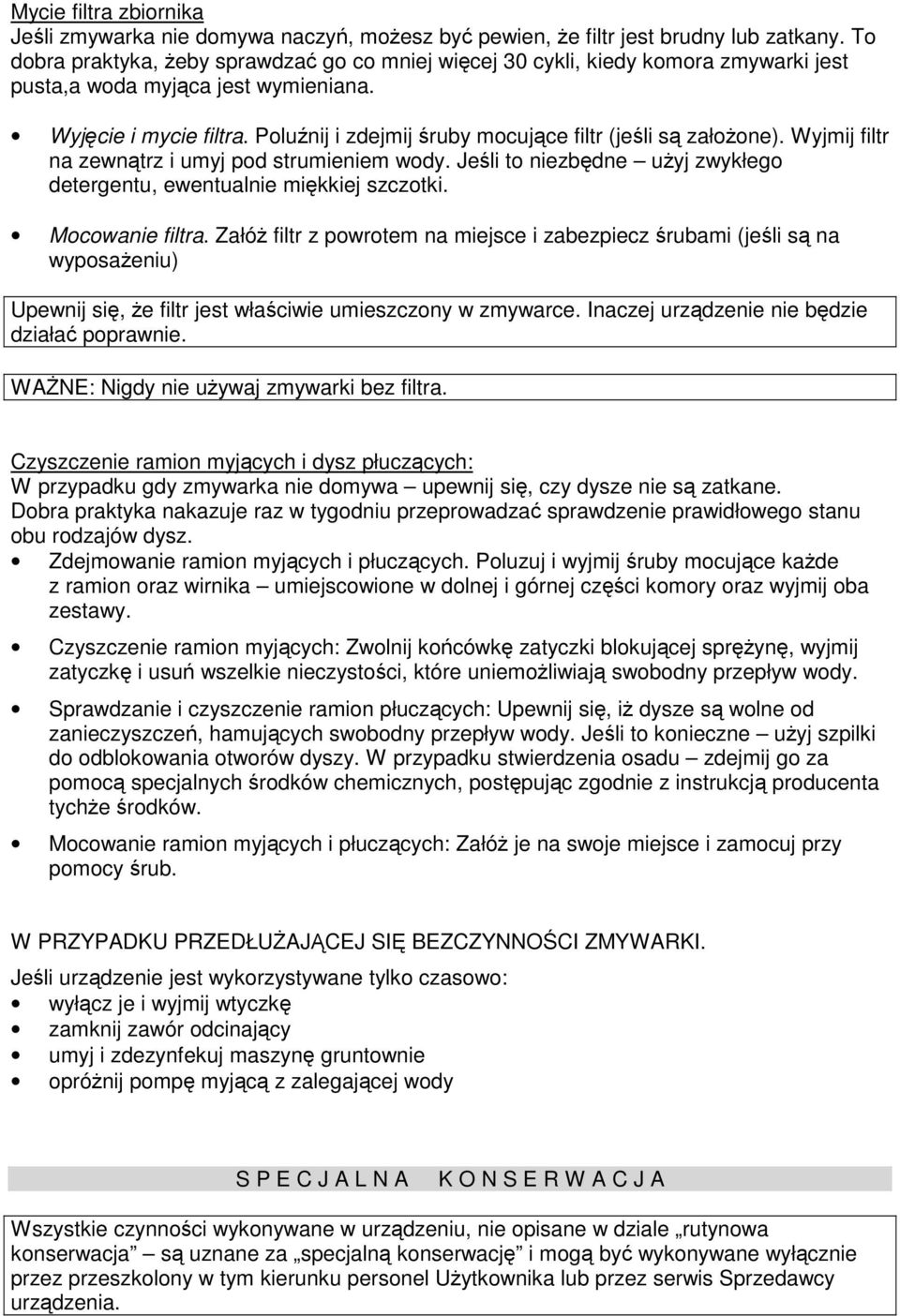 Polu nij i zdejmij ruby mocujce filtr (jeli s załoone). Wyjmij filtr na zewntrz i umyj pod strumieniem wody. Jeli to niezbdne uyj zwykłego detergentu, ewentualnie mikkiej szczotki. Mocowanie filtra.