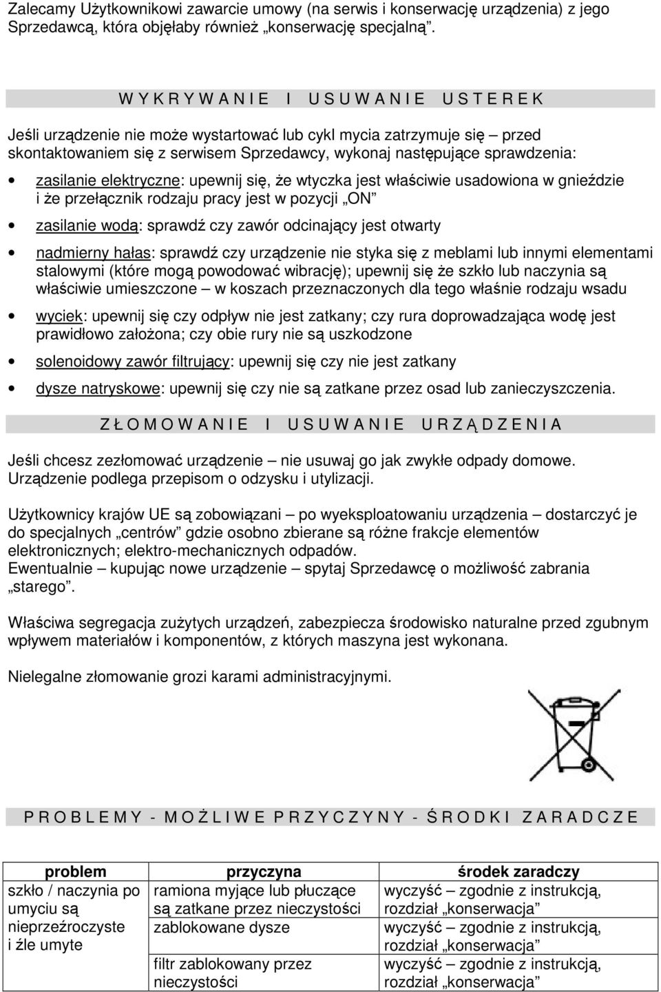 zasilanie elektryczne: upewnij si, e wtyczka jest właciwie usadowiona w gnie dzie i e przełcznik rodzaju pracy jest w pozycji ON zasilanie wod: sprawd czy zawór odcinajcy jest otwarty nadmierny