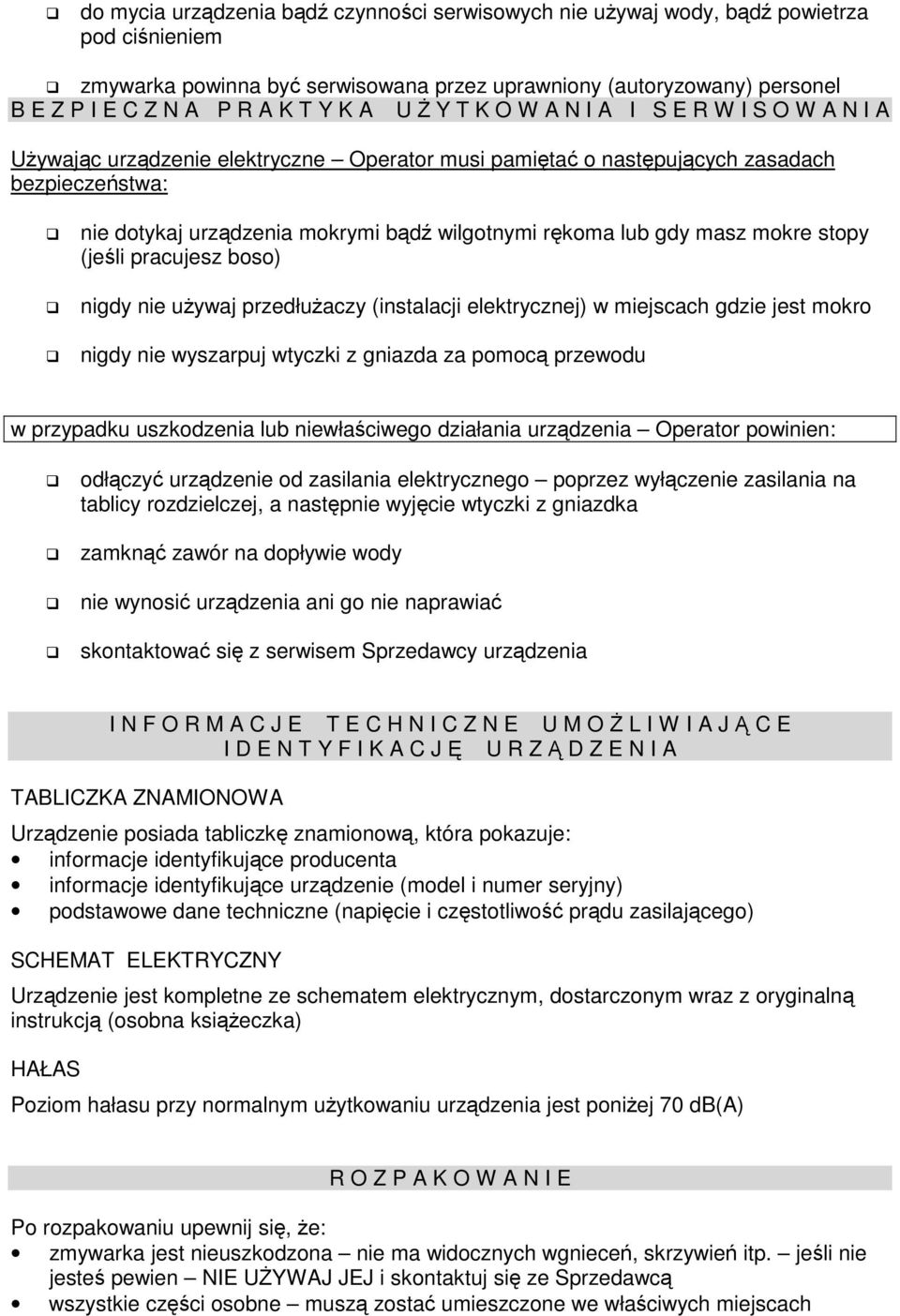stopy (jeli pracujesz boso) nigdy nie uywaj przedłuaczy (instalacji elektrycznej) w miejscach gdzie jest mokro nigdy nie wyszarpuj wtyczki z gniazda za pomoc przewodu w przypadku uszkodzenia lub