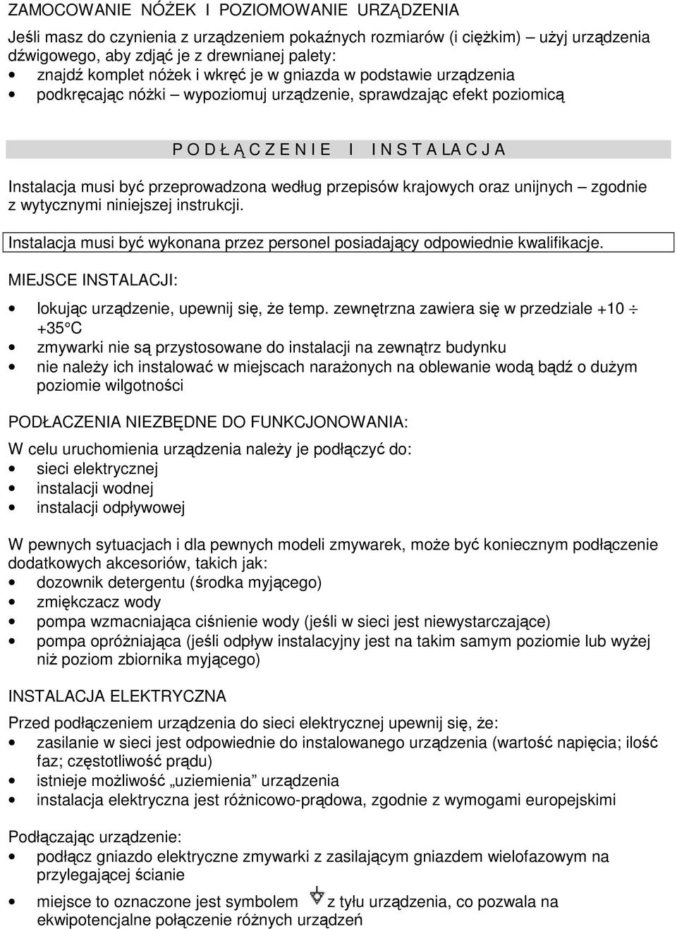 unijnych zgodnie z wytycznymi niniejszej instrukcji. Instalacja musi by wykonana przez personel posiadajcy odpowiednie kwalifikacje. MIEJSCE INSTALACJI: lokujc urzdzenie, upewnij si, e temp.