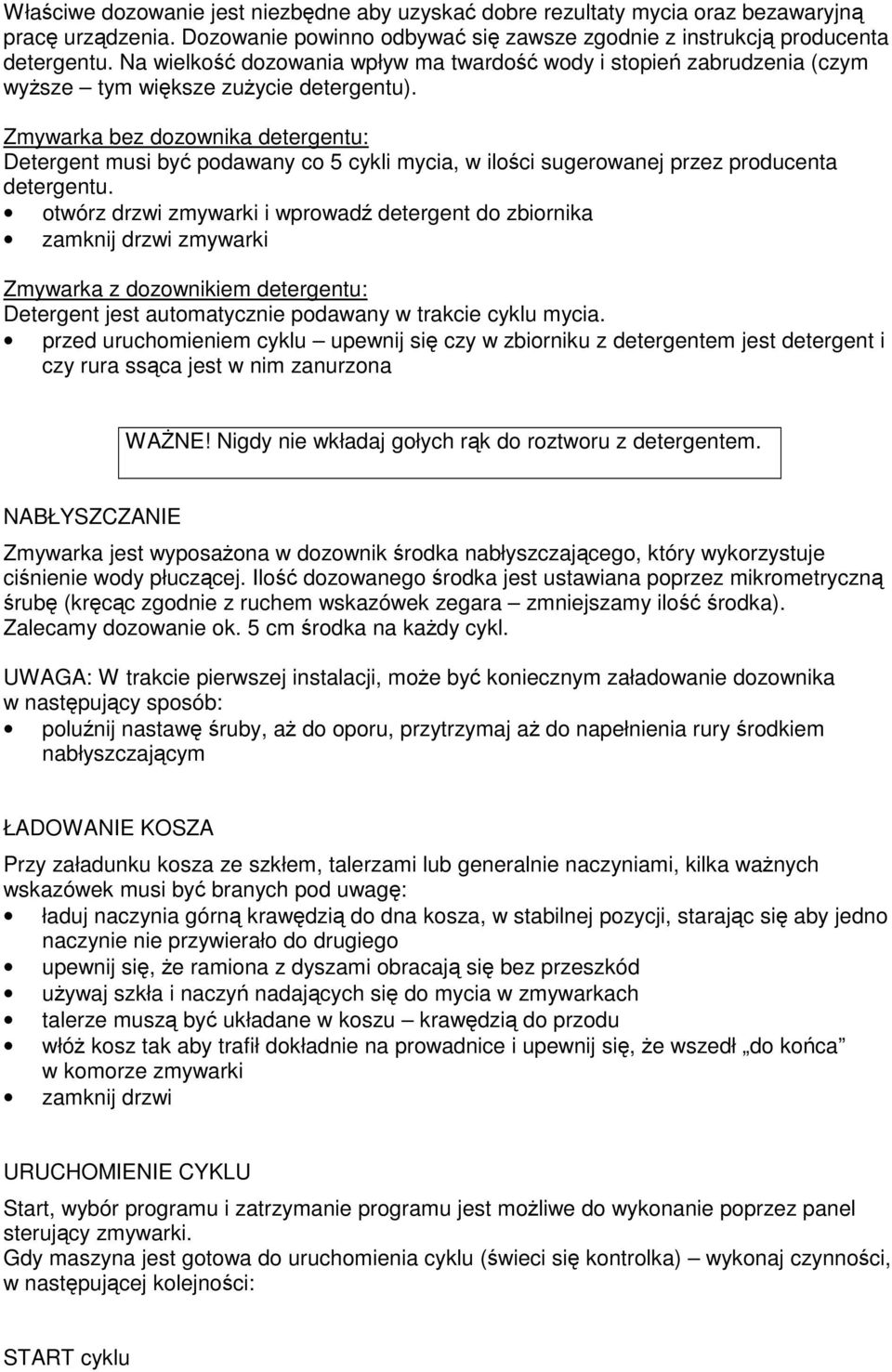 Zmywarka bez dozownika detergentu: Detergent musi by podawany co 5 cykli mycia, w iloci sugerowanej przez producenta detergentu.