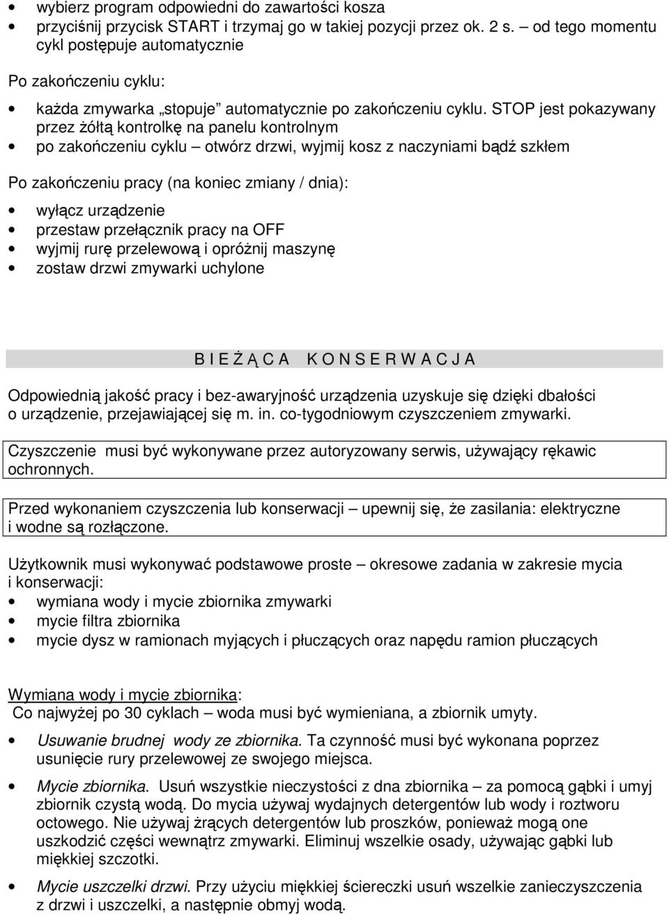 STOP jest pokazywany przez ółt kontrolk na panelu kontrolnym po zakoczeniu cyklu otwórz drzwi, wyjmij kosz z naczyniami bd szkłem Po zakoczeniu pracy (na koniec zmiany / dnia): wyłcz urzdzenie