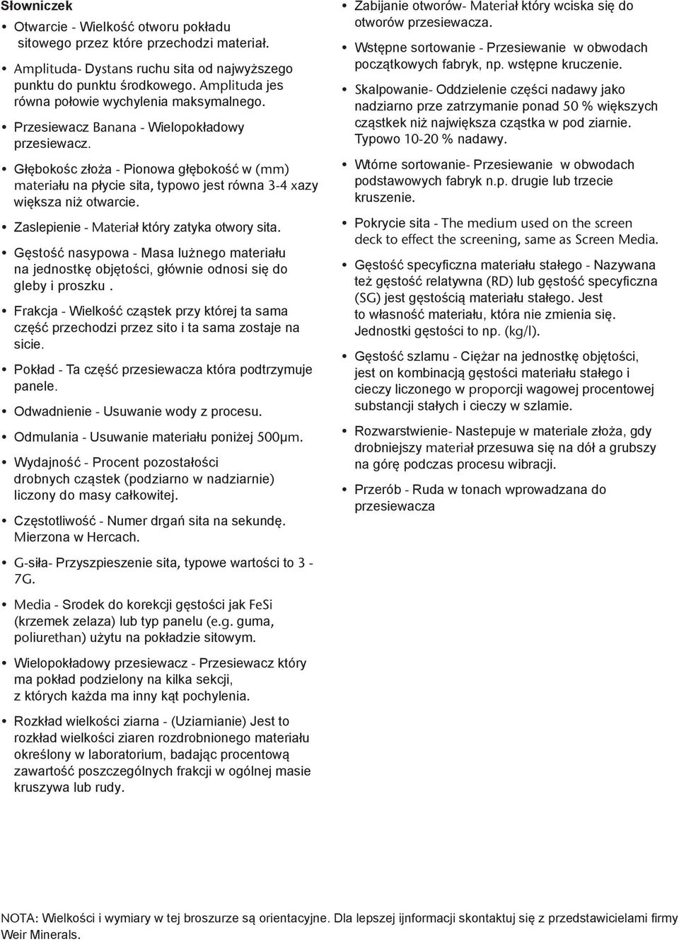 Głębokośc złoża - Pionowa głębokość w (mm) materiału na płycie sita, typowo jest równa 3-4 xazy większa niż otwarcie. Zaslepienie - Materiał który zatyka otwory sita.