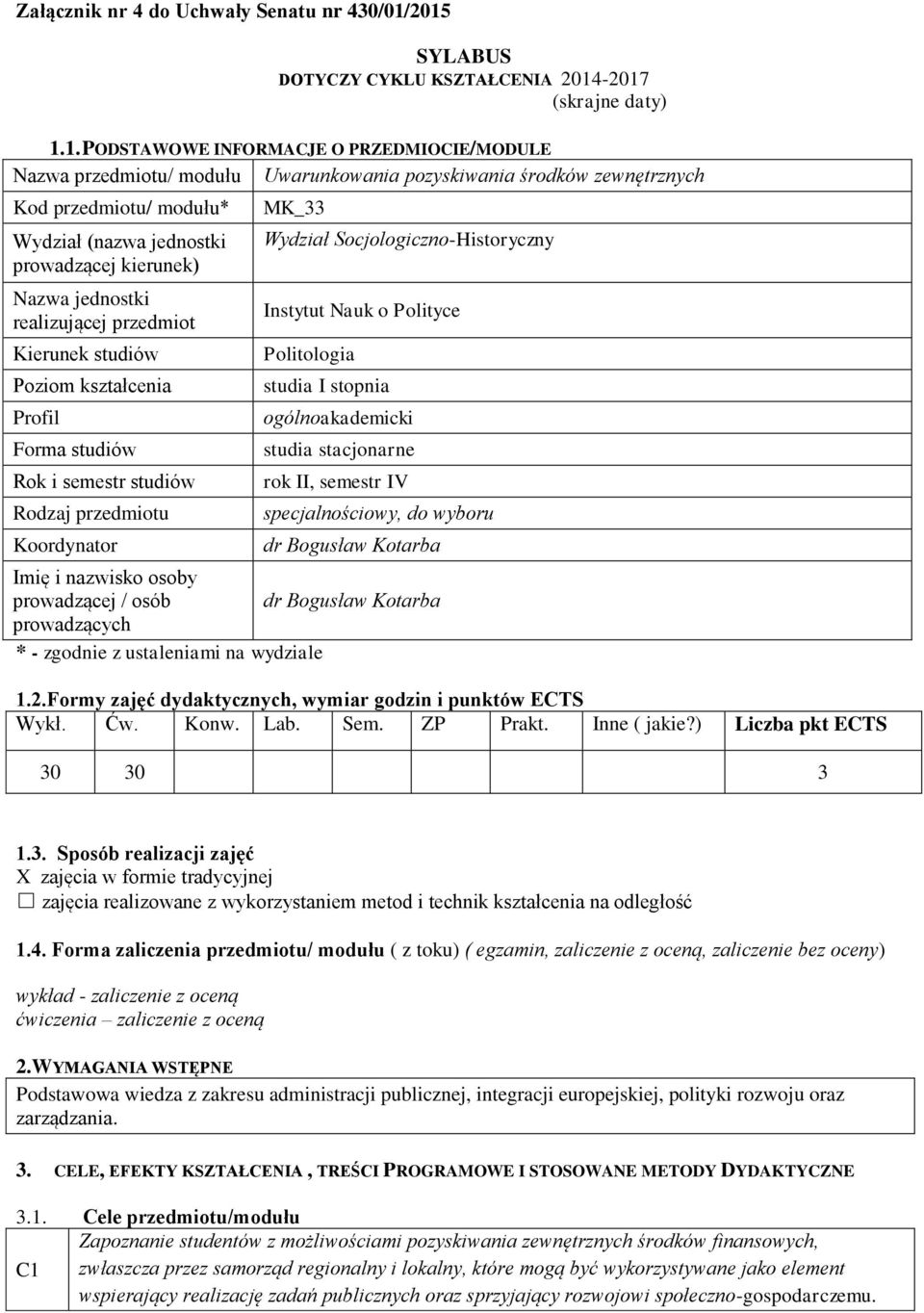 przedmiotu/ modułu* Wydział (nazwa jednostki prowadzącej kierunek) Nazwa jednostki realizującej przedmiot Kierunek studiów Poziom kształcenia Profil Forma studiów Rok i semestr studiów Rodzaj