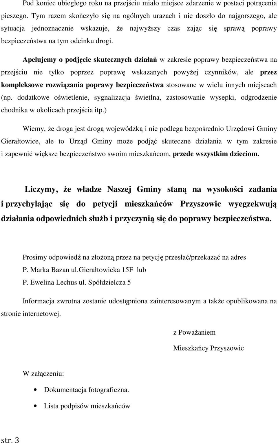 Apelujemy o podjęcie skutecznych działań w zakresie poprawy bezpieczeństwa na przejściu nie tylko poprzez poprawę wskazanych powyżej czynników, ale przez kompleksowe rozwiązania poprawy