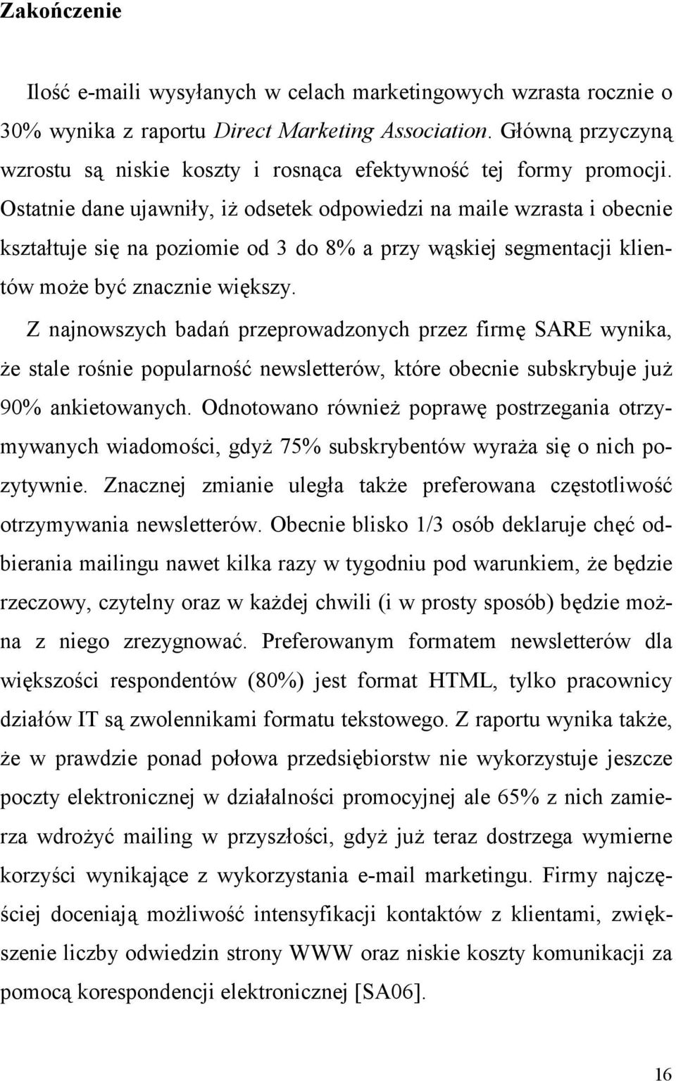 Ostatnie dane ujawni)y, i( odsetek odpowiedzi na maile wzrasta i obecnie kszta)tuje si* na poziomie od 3 do 8% a przy w+skiej segmentacji klientów mo(e by0 znacznie wi*kszy.