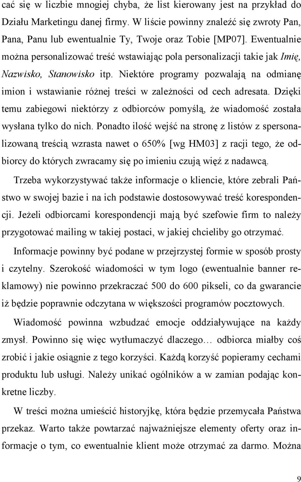 Niektóre programy pozwalaj+ na odmian* imion i wstawianie ró(nej treci w zale(noci od cech adresata. Dzi*ki temu zabiegowi niektórzy z odbiorców pomyl+, (e wiadomo0 zosta)a wys)ana tylko do nich.