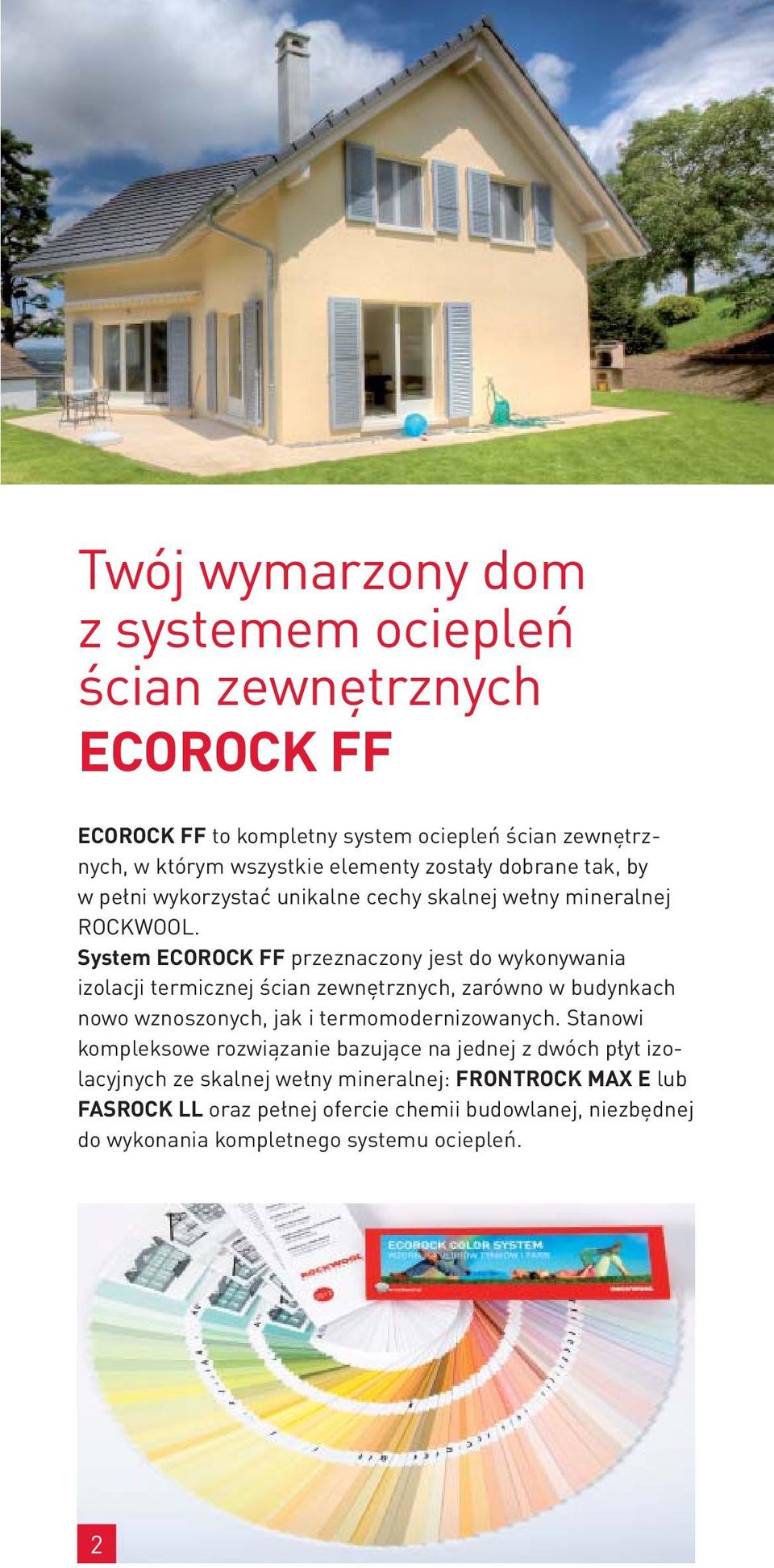 System ECOROCK FF przeznaczony jest do wykonywania izolacji termicznej ścian zewnętrznych, zarówno w budynkach nowo wznoszonych, jak i termomodernizowanych.