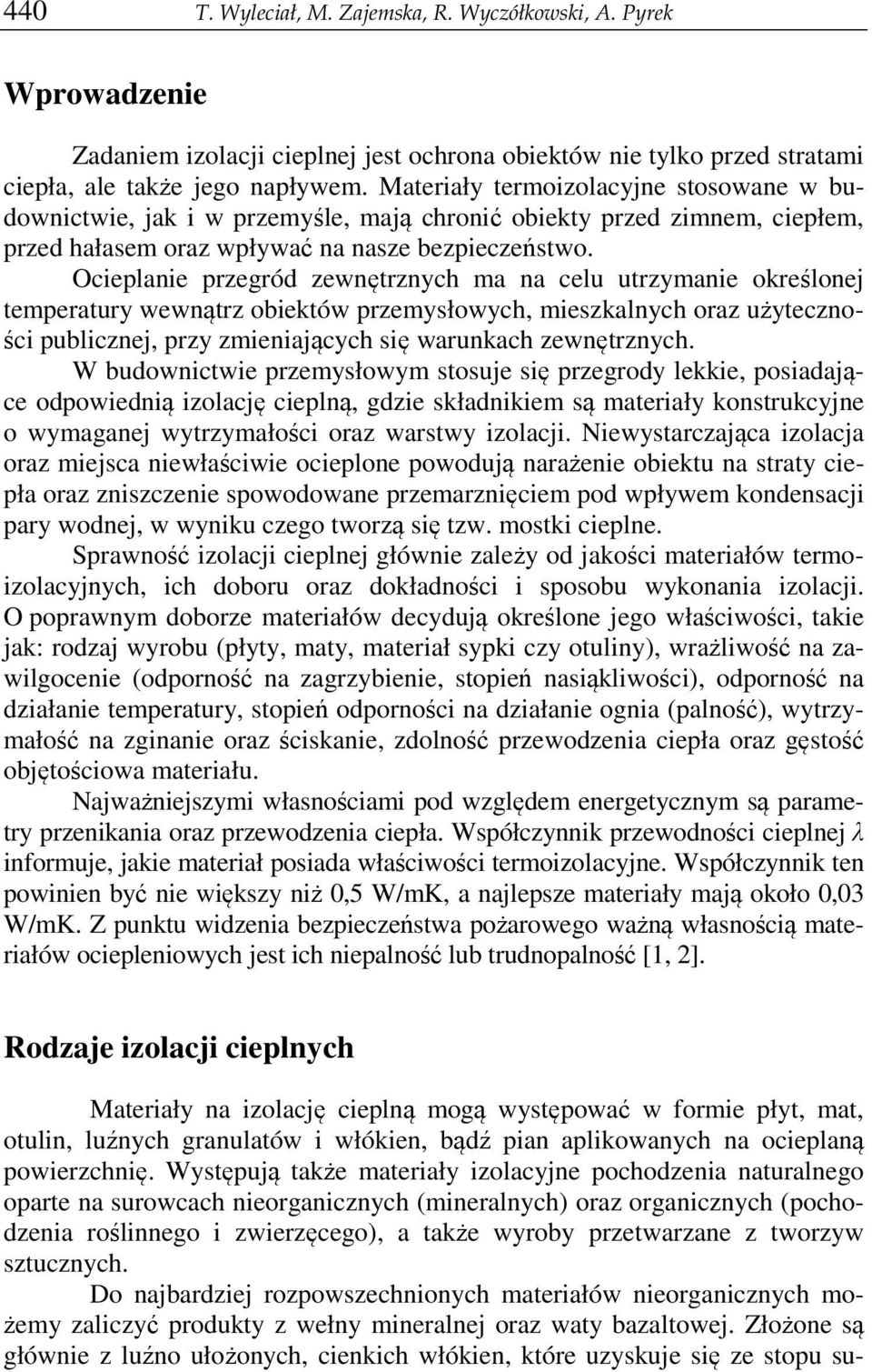 Ocieplanie przegród zewnętrznych ma na celu utrzymanie określonej temperatury wewnątrz obiektów przemysłowych, mieszkalnych oraz użyteczności publicznej, przy zmieniających się warunkach zewnętrznych.