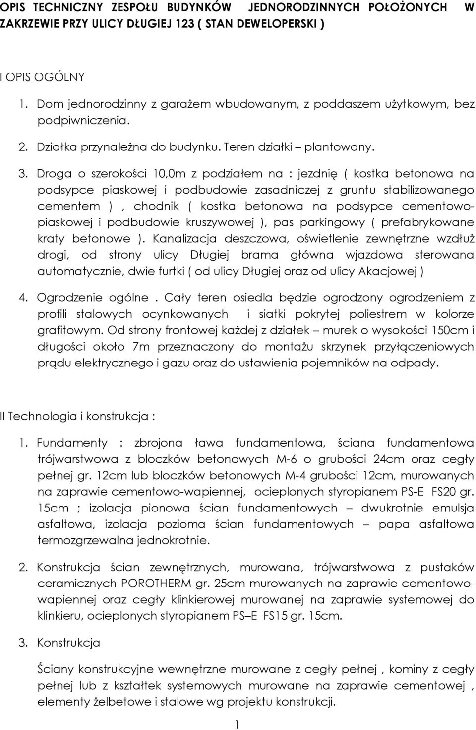 Droga o szerokości 10,0m z podziałem na : jezdnię ( kostka betonowa na podsypce piaskowej i podbudowie zasadniczej z gruntu stabilizowanego cementem ), chodnik ( kostka betonowa na podsypce