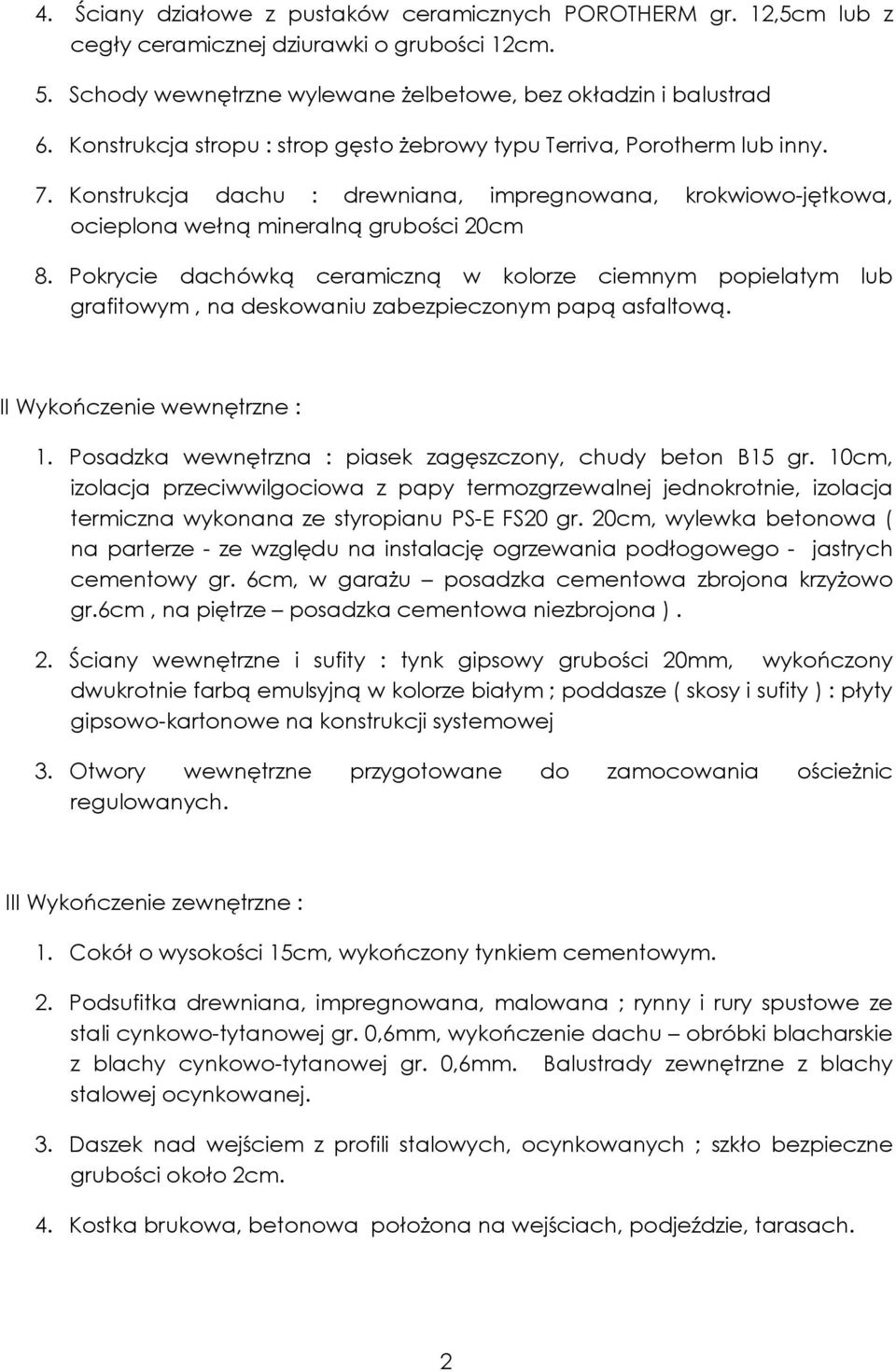 Pokrycie dachówką ceramiczną w kolorze ciemnym popielatym lub grafitowym, na deskowaniu zabezpieczonym papą asfaltową. II Wykończenie wewnętrzne : 1.