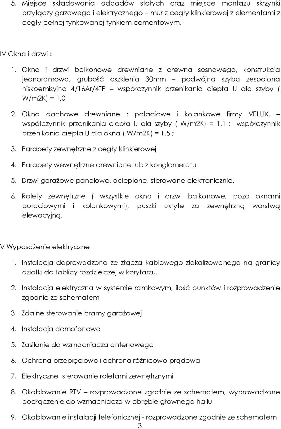 Okna i drzwi balkonowe drewniane z drewna sosnowego, konstrukcja jednoramowa, grubość oszklenia 30mm podwójna szyba zespolona niskoemisyjna 4/16Ar/4TP współczynnik przenikania ciepła U dla szyby (