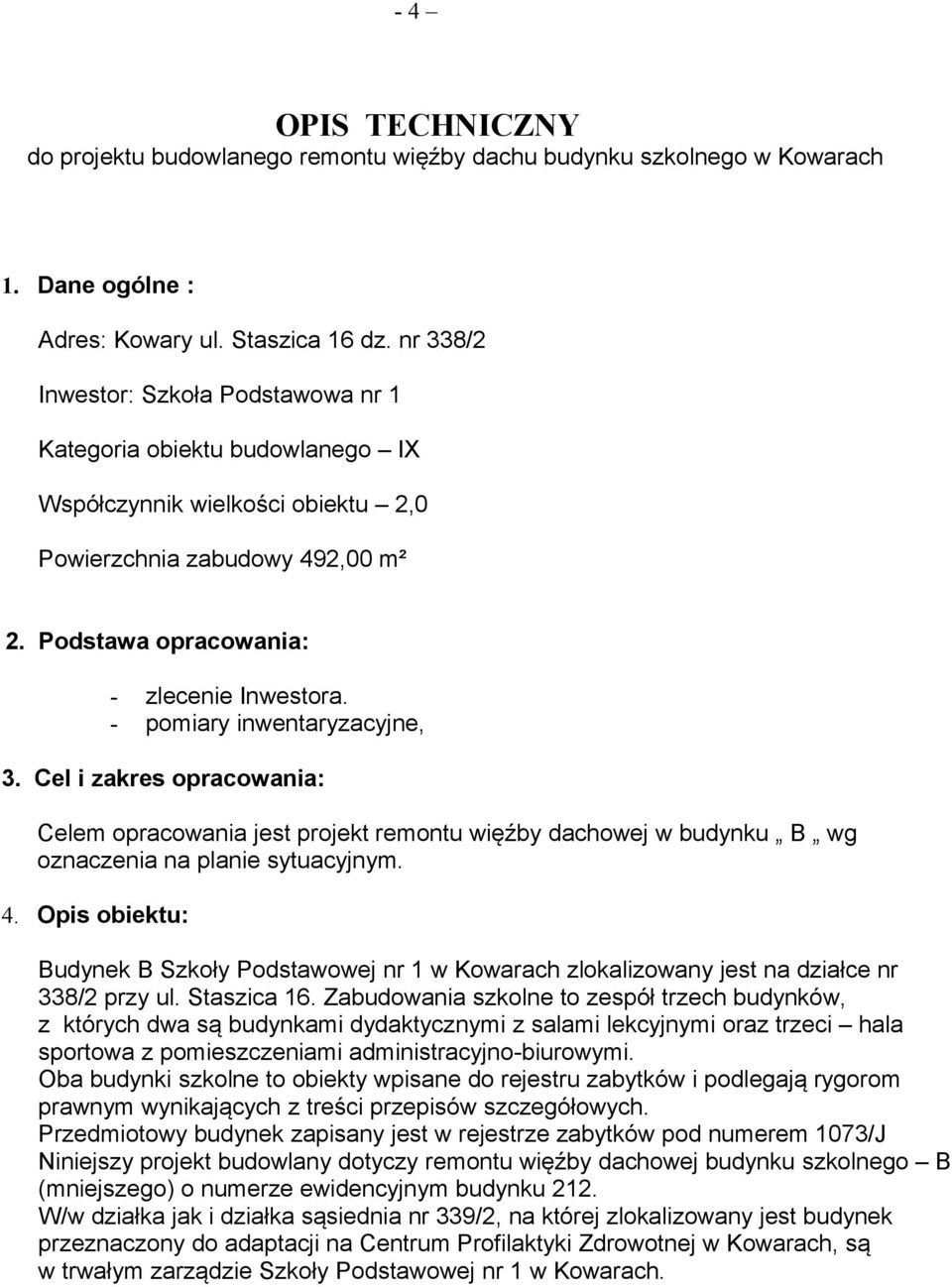 - pomiary inwentaryzacyjne, 3. Cel i zakres opracowania: Celem opracowania jest projekt remontu więźby dachowej w budynku B wg oznaczenia na planie sytuacyjnym. 4.