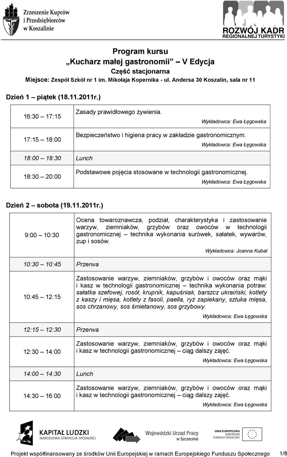 18:00 18:30 Lunch 18:30 20:00 Podstawowe pojęcia stosowane w technologii gastronomicznej. Dzień 2 sobota (19.11.2011r.