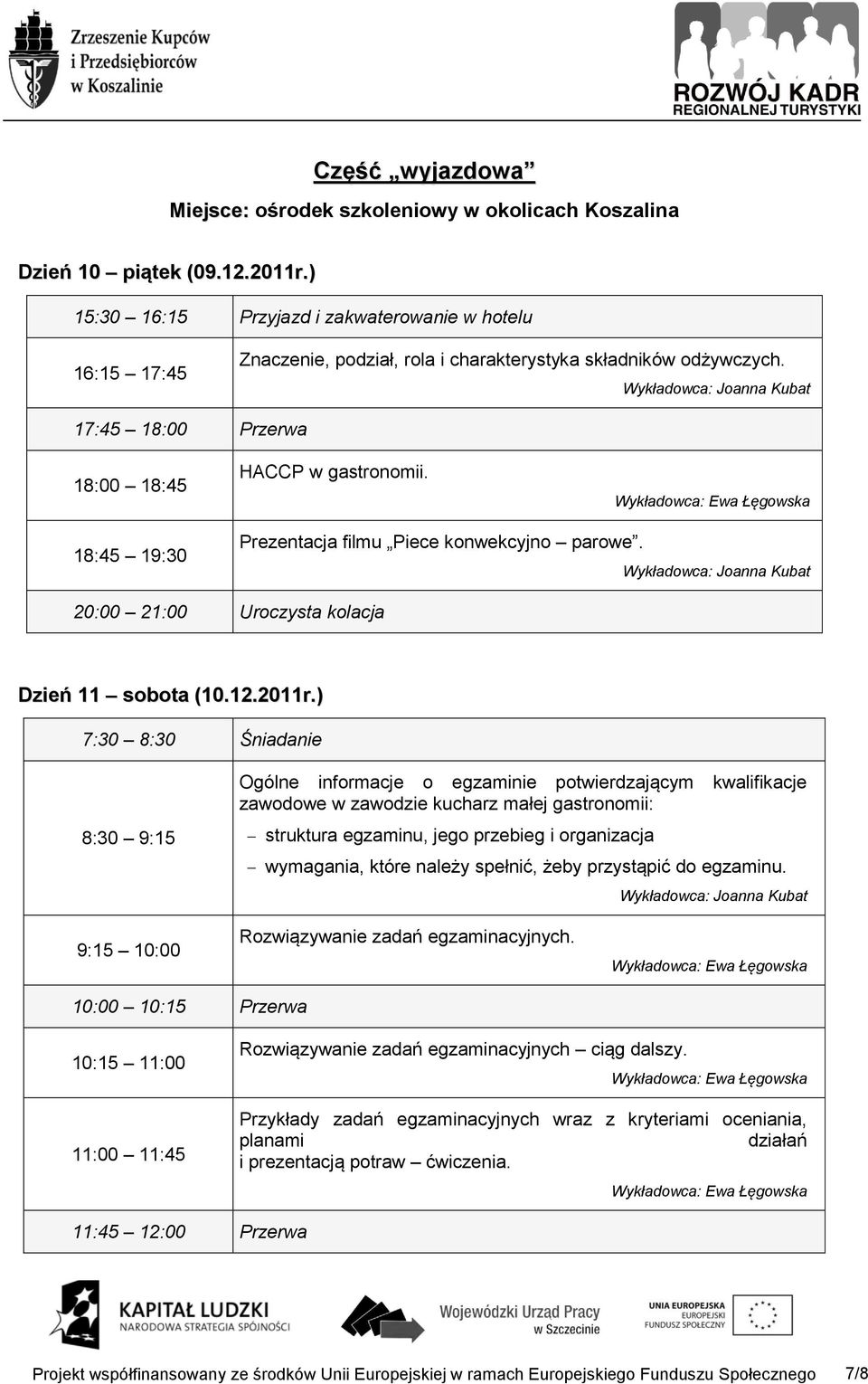 18:45 19:30 Prezentacja filmu Piece konwekcyjno parowe. 20:00 21:00 Uroczysta kolacja Dzień 11 sobota (10.12.2011r.