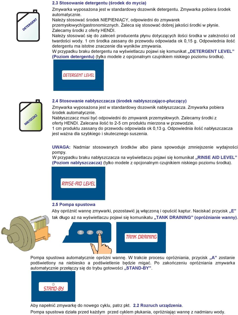 NaleŜy stosować się do zaleceń producenta płynu dotyczących ilości środka w zaleŝności od twardości wody. 1 cm środka zassany do przewodu odpowiada ok 0,15 g.