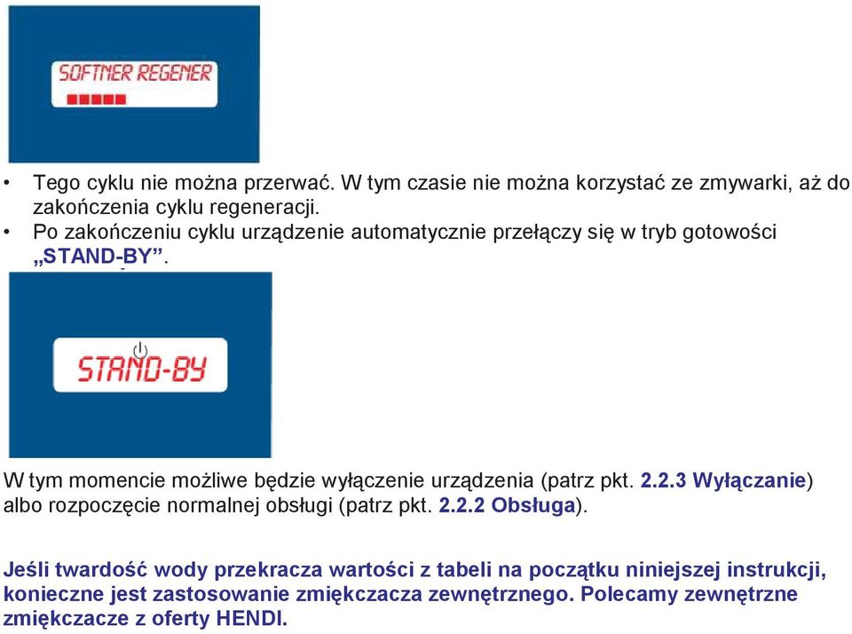 W tym momencie moŝliwe będzie wyłączenie urządzenia (patrz pkt. 2.2.3 Wyłączanie) albo rozpoczęcie normalnej obsługi (patrz pkt. 2.2.2 Obsługa).