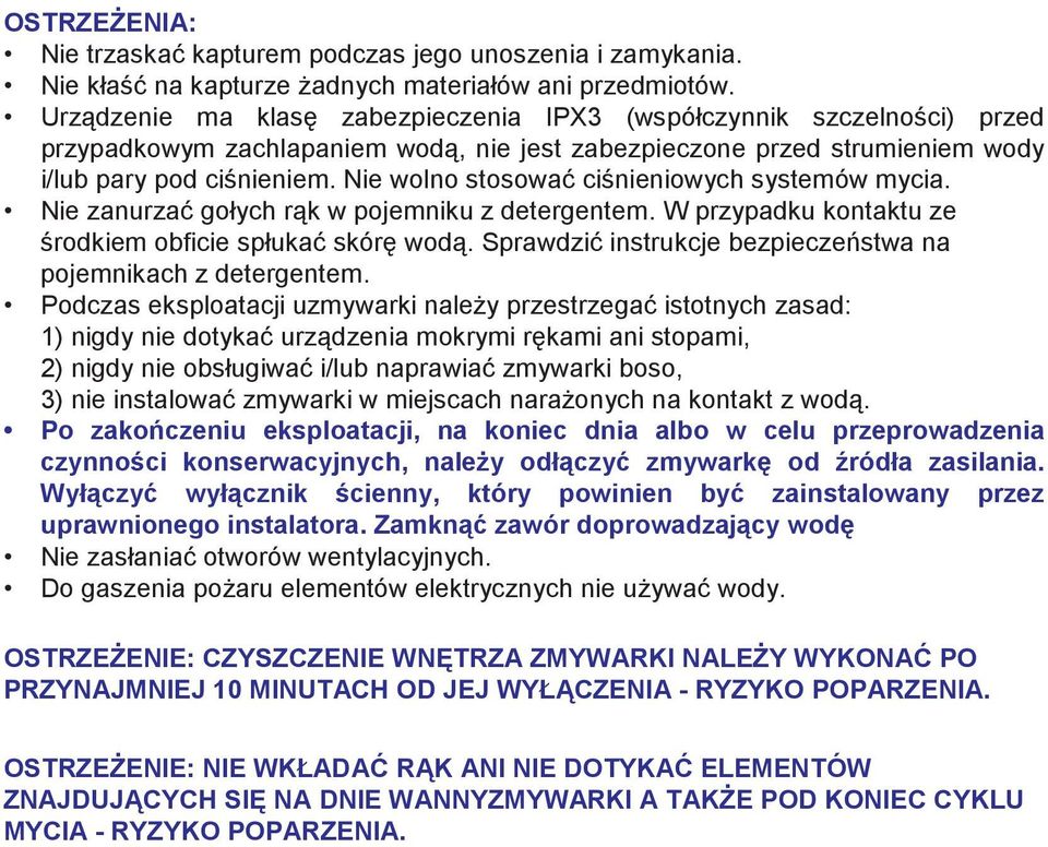 Nie wolno stosować ciśnieniowych systemów mycia. Nie zanurzać gołych rąk w pojemniku z detergentem. W przypadku kontaktu ze środkiem obficie spłukać skórę wodą.