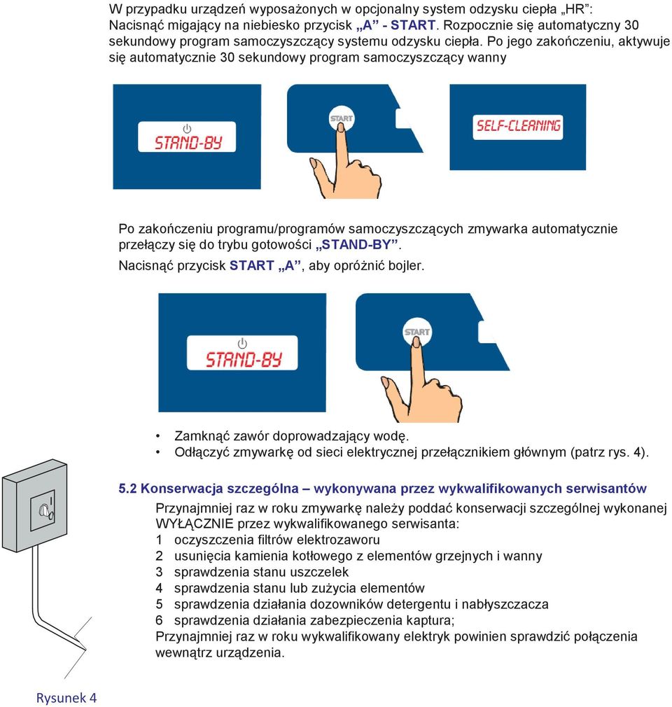 Po jego zakończeniu, aktywuje się automatycznie 30 sekundowy program samoczyszczący wanny Po zakończeniu programu/programów samoczyszczących zmywarka automatycznie przełączy się do trybu gotowości