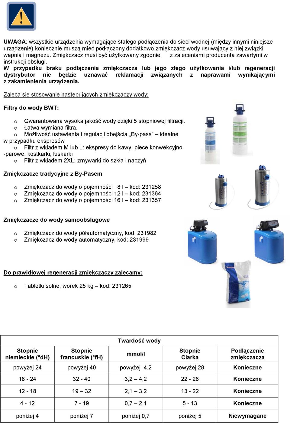 W przypadku braku podłączenia zmiękczacza lub jego złego uŝytkowania i/lub regeneracji dystrybutor nie będzie uznawać reklamacji związanych z naprawami wynikającymi z zakamienienia urządzenia.