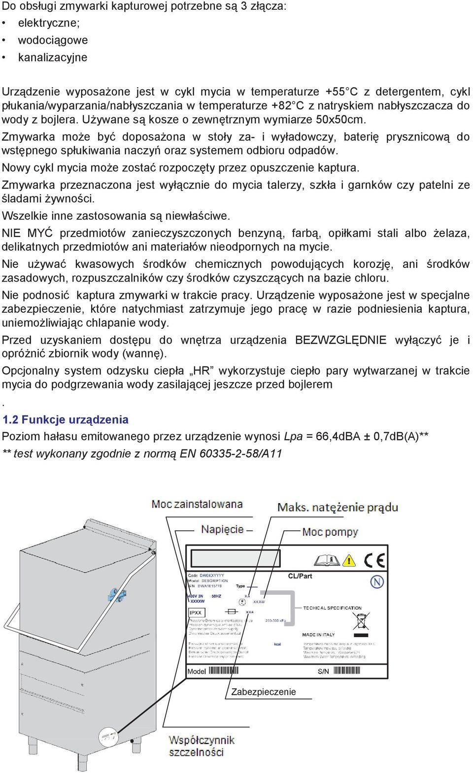 Zmywarka moŝe być doposaŝona w stoły za- i wyładowczy, baterię prysznicową do wstępnego spłukiwania naczyń oraz systemem odbioru odpadów.