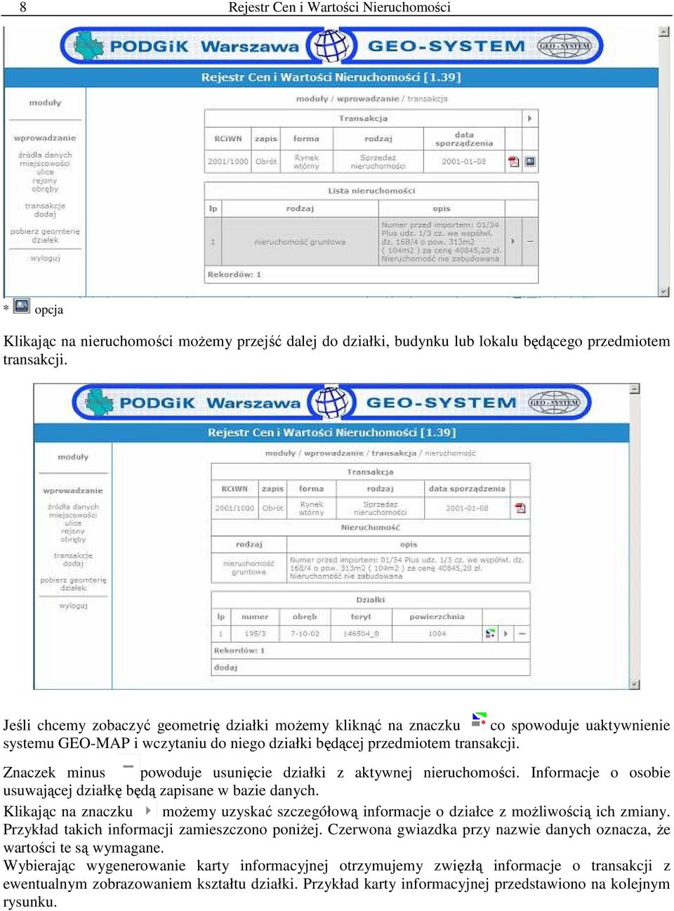 Znaczek minus powoduje usunięcie działki z aktywnej nieruchomości. Informacje o osobie usuwającej działkę będą zapisane w bazie danych.