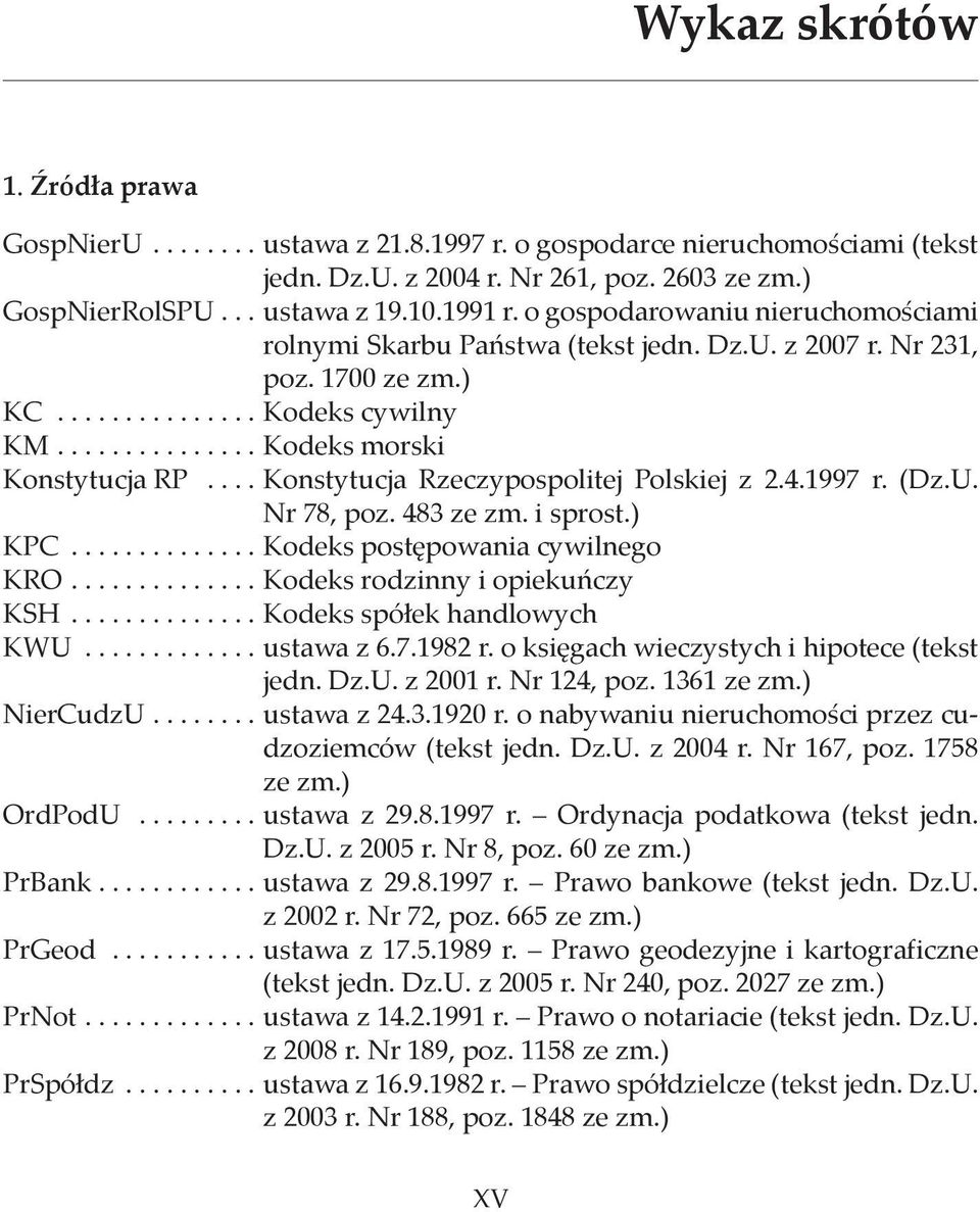 ) KC Kodeks cywilny KM Kodeks morski Konstytucja RP Konstytucja Rzeczypospolitej Polskiej z 2.4.1997 r. (Dz.U. Nr 78, poz. 483 ze zm. i sprost.