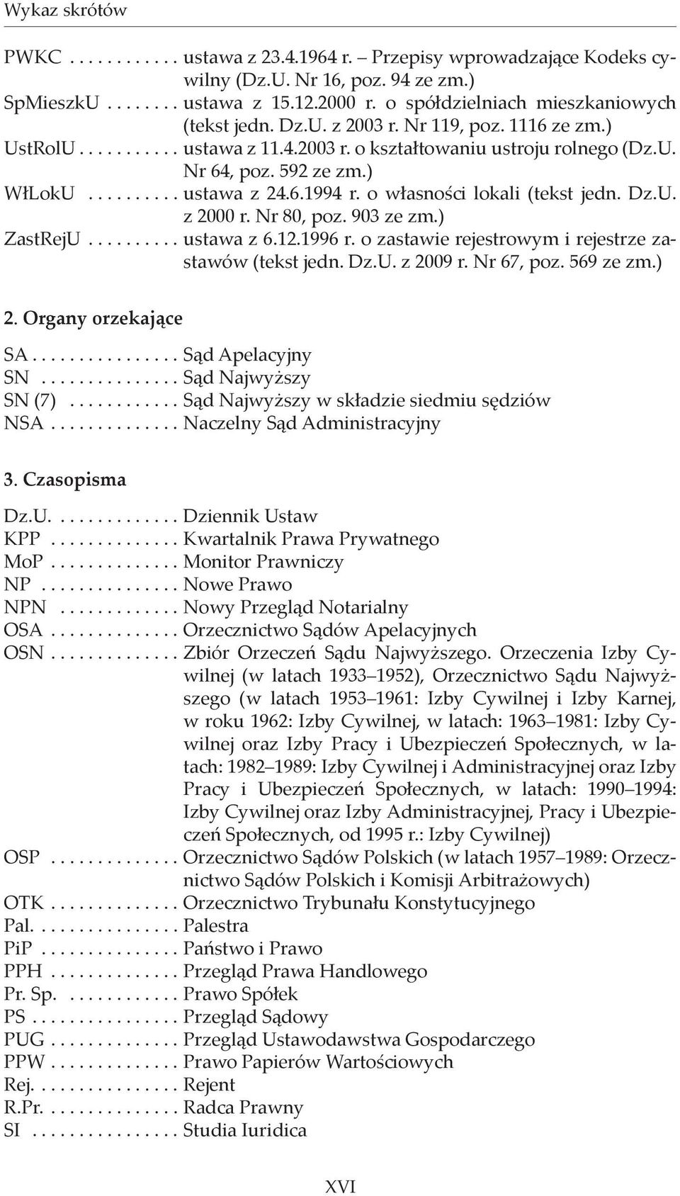 ......... ustawa z 24.6.1994 r. o własności lokali (tekst jedn. Dz.U. z 2000 r. Nr 80, poz. 903 ze zm.) ZastRejU.......... ustawa z 6.12.1996 r.