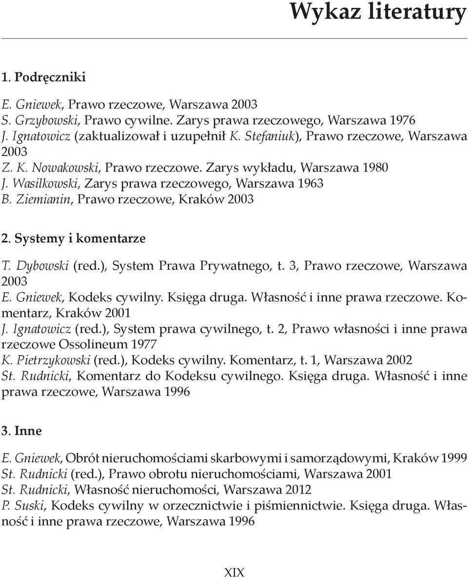Ziemianin, Prawo rzeczowe, Kraków 2003 2. Systemy i komentarze T. Dybowski (red.), System Prawa Prywatnego, t. 3, Prawo rzeczowe, Warszawa 2003 E. Gniewek, Kodeks cywilny. Księga druga.