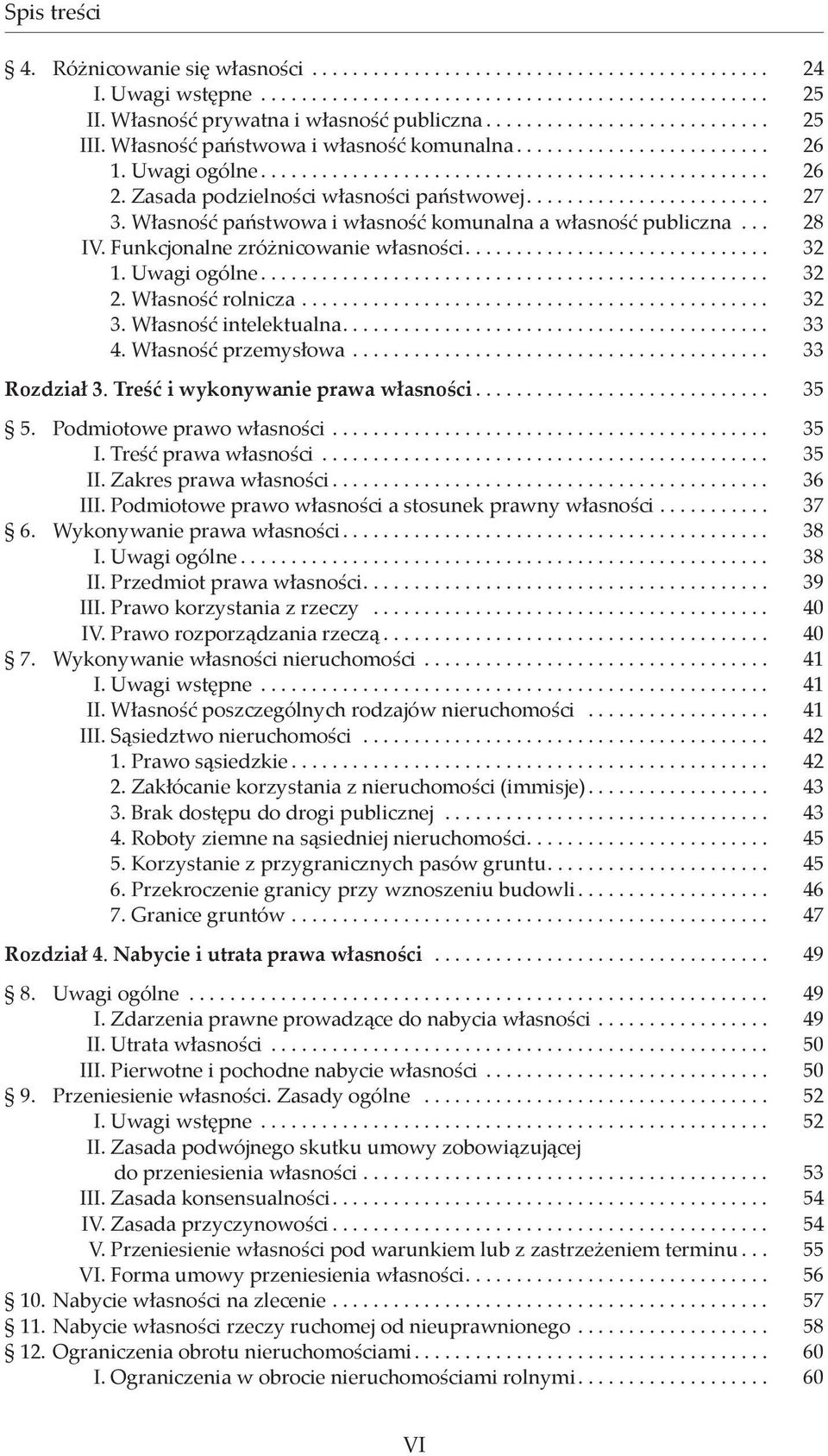 Własność rolnicza... 32 3. Własność intelektualna... 33 4. Własność przemysłowa... 33 Rozdział 3. Treść i wykonywanie prawa własności... 35 5. Podmiotowe prawo własności... 35 I.