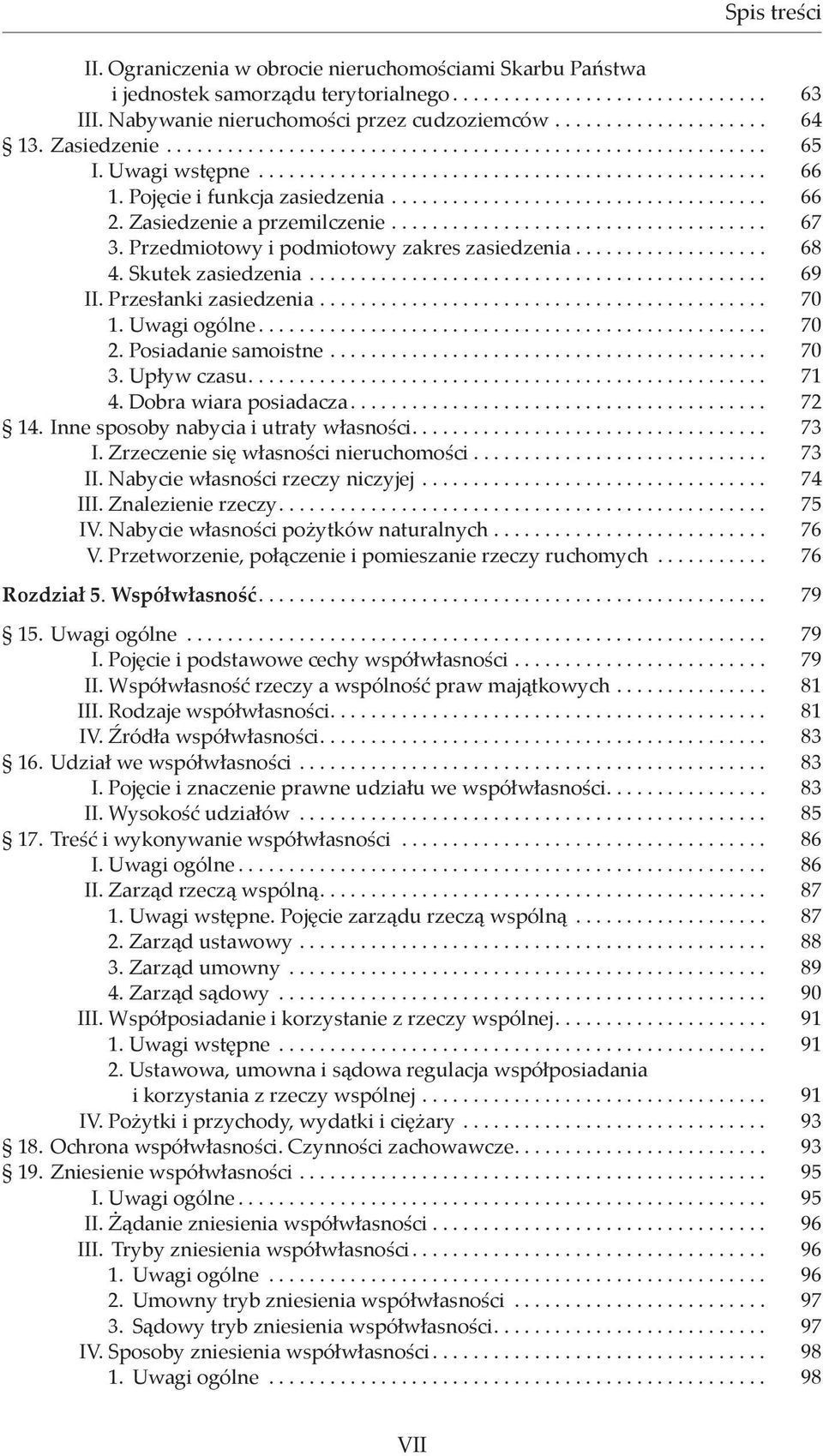 Przesłanki zasiedzenia... 70 1. Uwagi ogólne... 70 2. Posiadanie samoistne... 70 3. Upływ czasu... 71 4. Dobra wiara posiadacza... 72 14. Inne sposoby nabycia i utraty własności... 73 I.